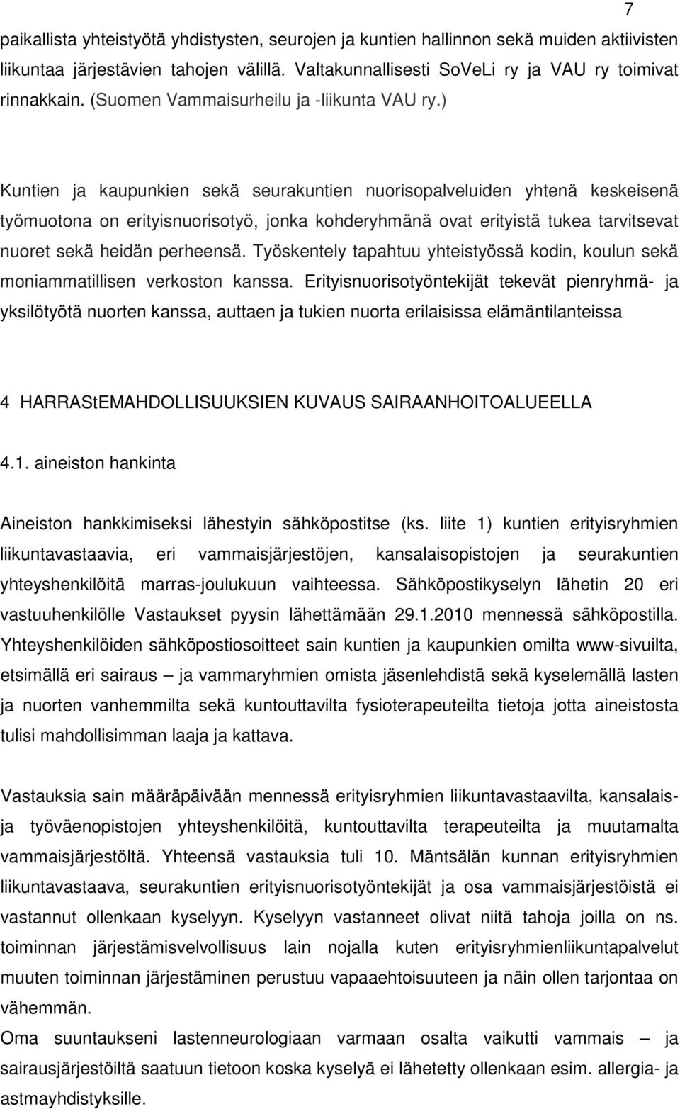 ) Kuntien ja kaupunkien sekä seurakuntien nuorisopalveluiden yhtenä keskeisenä työmuotona on erityisnuorisotyö, jonka kohderyhmänä ovat erityistä tukea tarvitsevat nuoret sekä heidän perheensä.