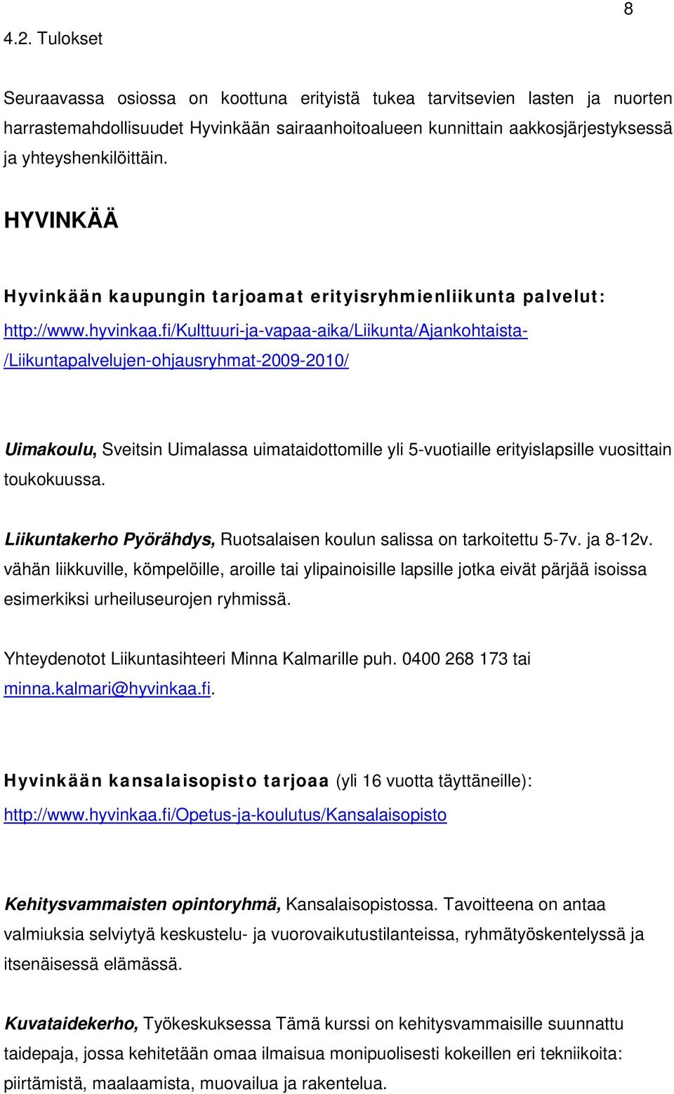 fi/kulttuuri-ja-vapaa-aika/liikunta/ajankohtaista- /Liikuntapalvelujen-ohjausryhmat-2009-2010/ Uimakoulu, Sveitsin Uimalassa uimataidottomille yli 5-vuotiaille erityislapsille vuosittain toukokuussa.