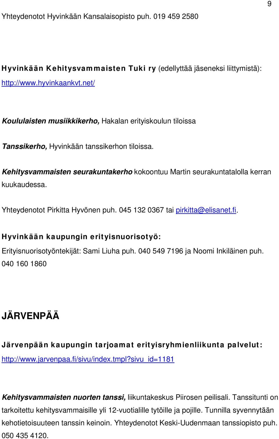 Yhteydenotot Pirkitta Hyvönen puh. 045 132 0367 tai pirkitta@elisanet.fi. Hyvinkään kaupungin erityisnuorisotyö: Erityisnuorisotyöntekijät: Sami Liuha puh. 040 549 7196 ja Noomi Inkiläinen puh.