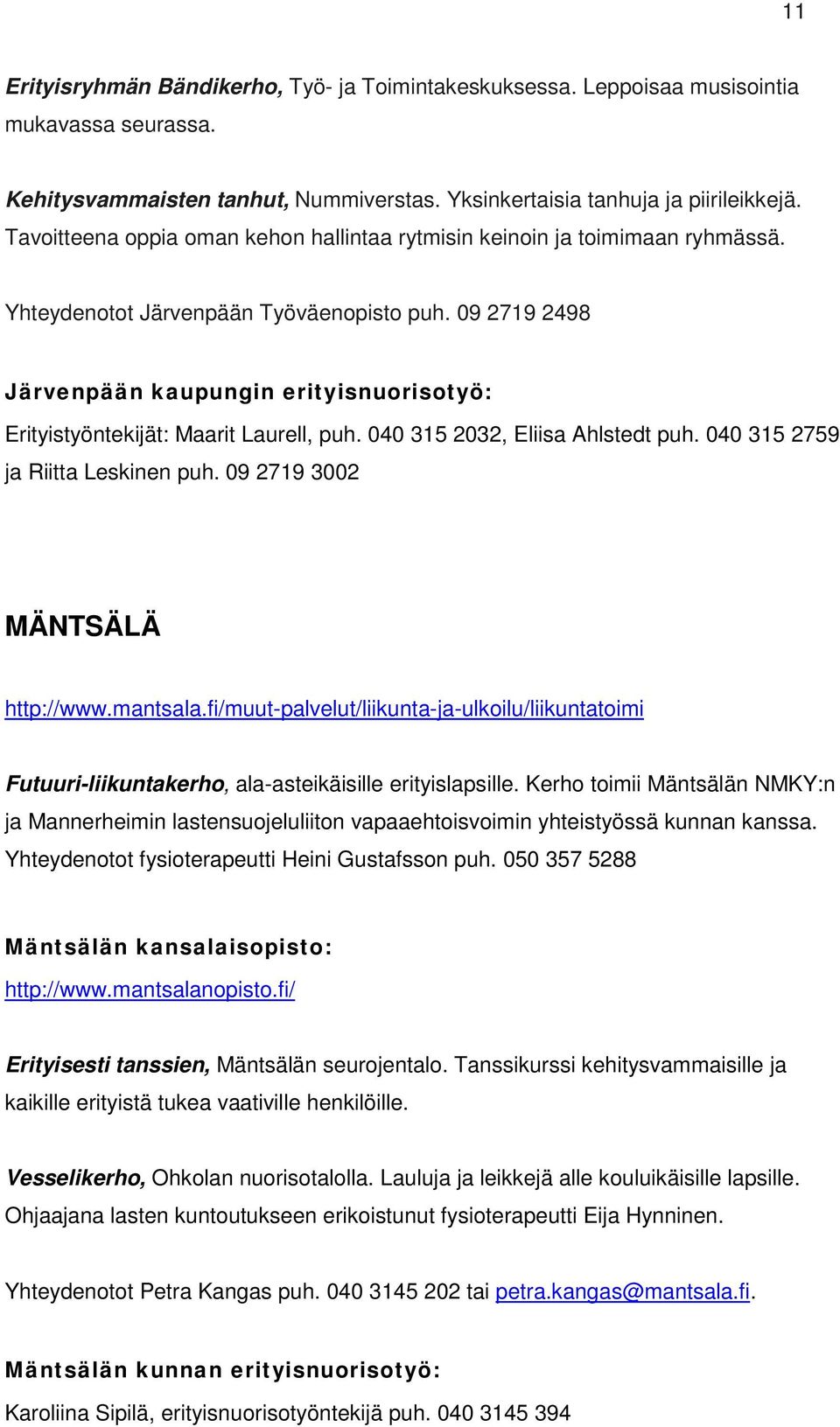 09 2719 2498 Järvenpään kaupungin erityisnuorisotyö: Erityistyöntekijät: Maarit Laurell, puh. 040 315 2032, Eliisa Ahlstedt puh. 040 315 2759 ja Riitta Leskinen puh. 09 2719 3002 MÄNTSÄLÄ http://www.