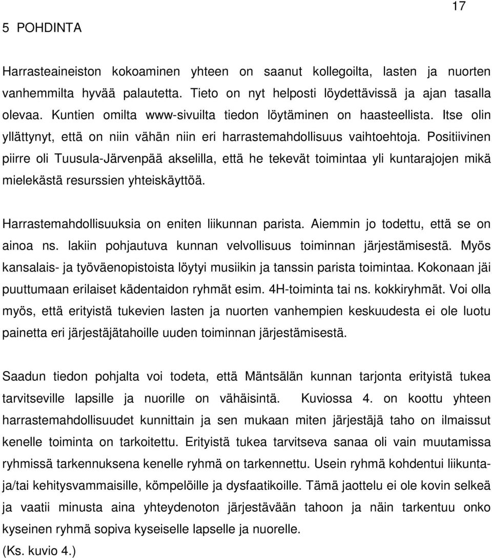 Positiivinen piirre oli Tuusula-Järvenpää akselilla, että he tekevät toimintaa yli kuntarajojen mikä mielekästä resurssien yhteiskäyttöä. Harrastemahdollisuuksia on eniten liikunnan parista.