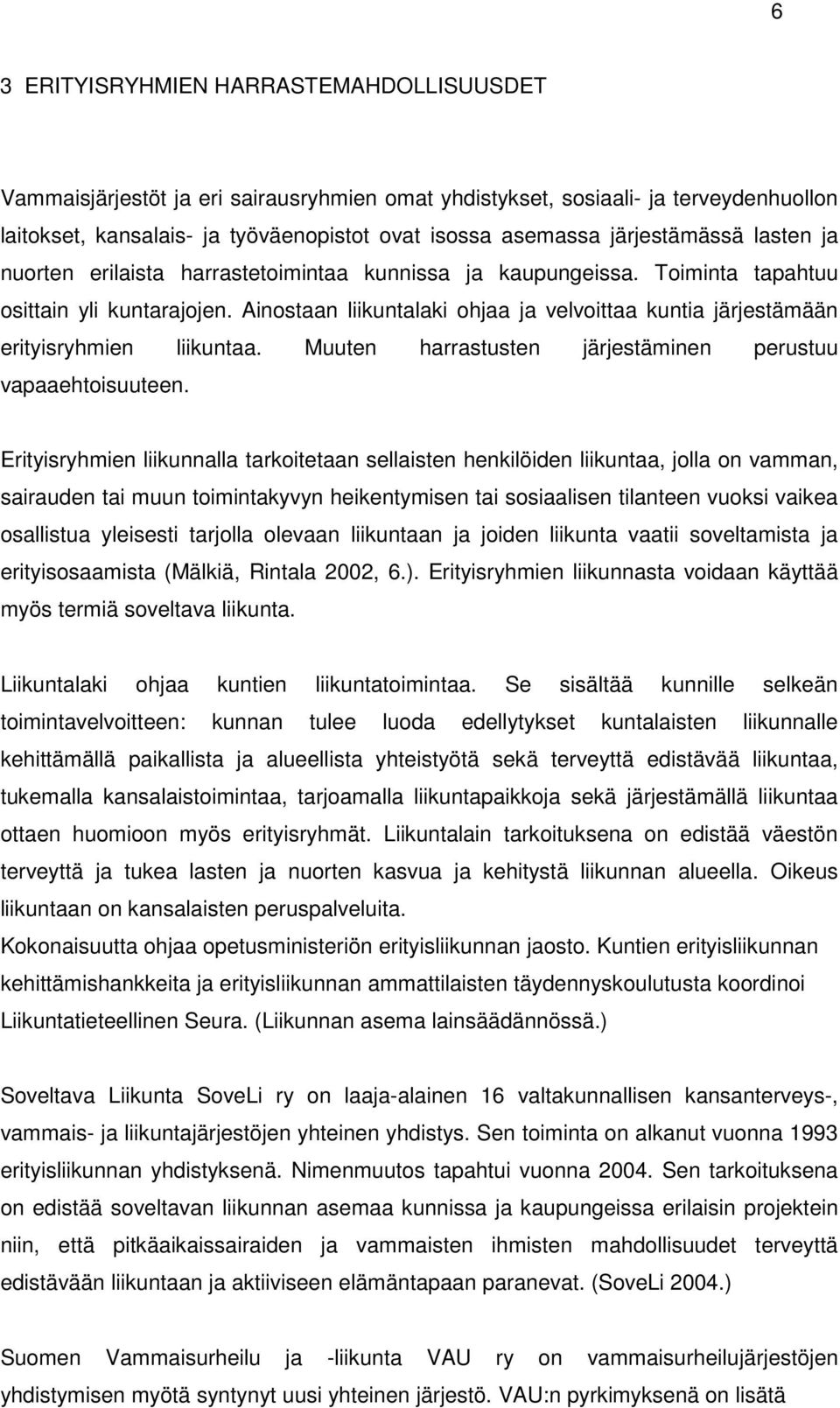 Ainostaan liikuntalaki ohjaa ja velvoittaa kuntia järjestämään erityisryhmien liikuntaa. Muuten harrastusten järjestäminen perustuu vapaaehtoisuuteen.