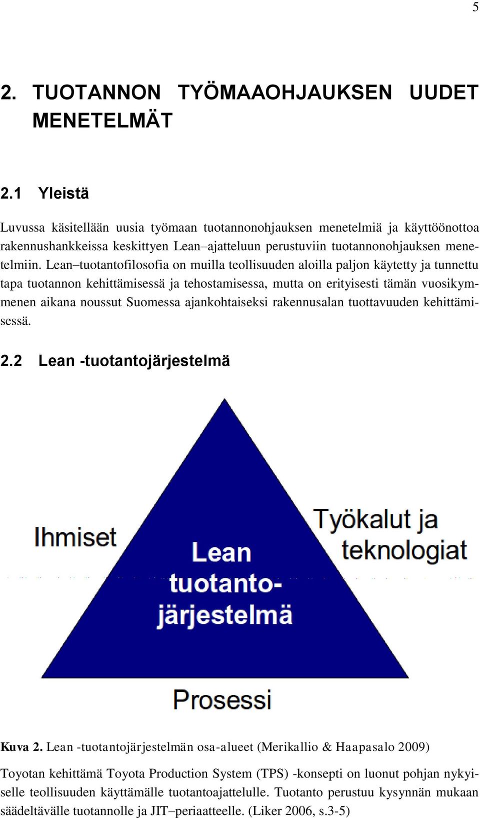 Lean tuotantofilosofia on muilla teollisuuden aloilla paljon käytetty ja tunnettu tapa tuotannon kehittämisessä ja tehostamisessa, mutta on erityisesti tämän vuosikymmenen aikana noussut Suomessa