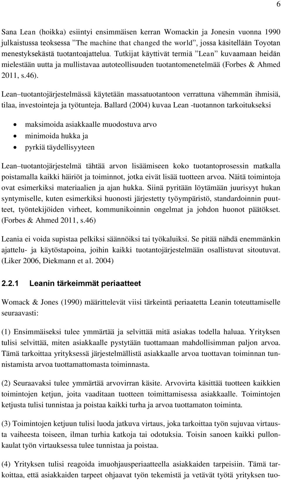 Lean tuotantojärjestelmässä käytetään massatuotantoon verrattuna vähemmän ihmisiä, tilaa, investointeja ja työtunteja.