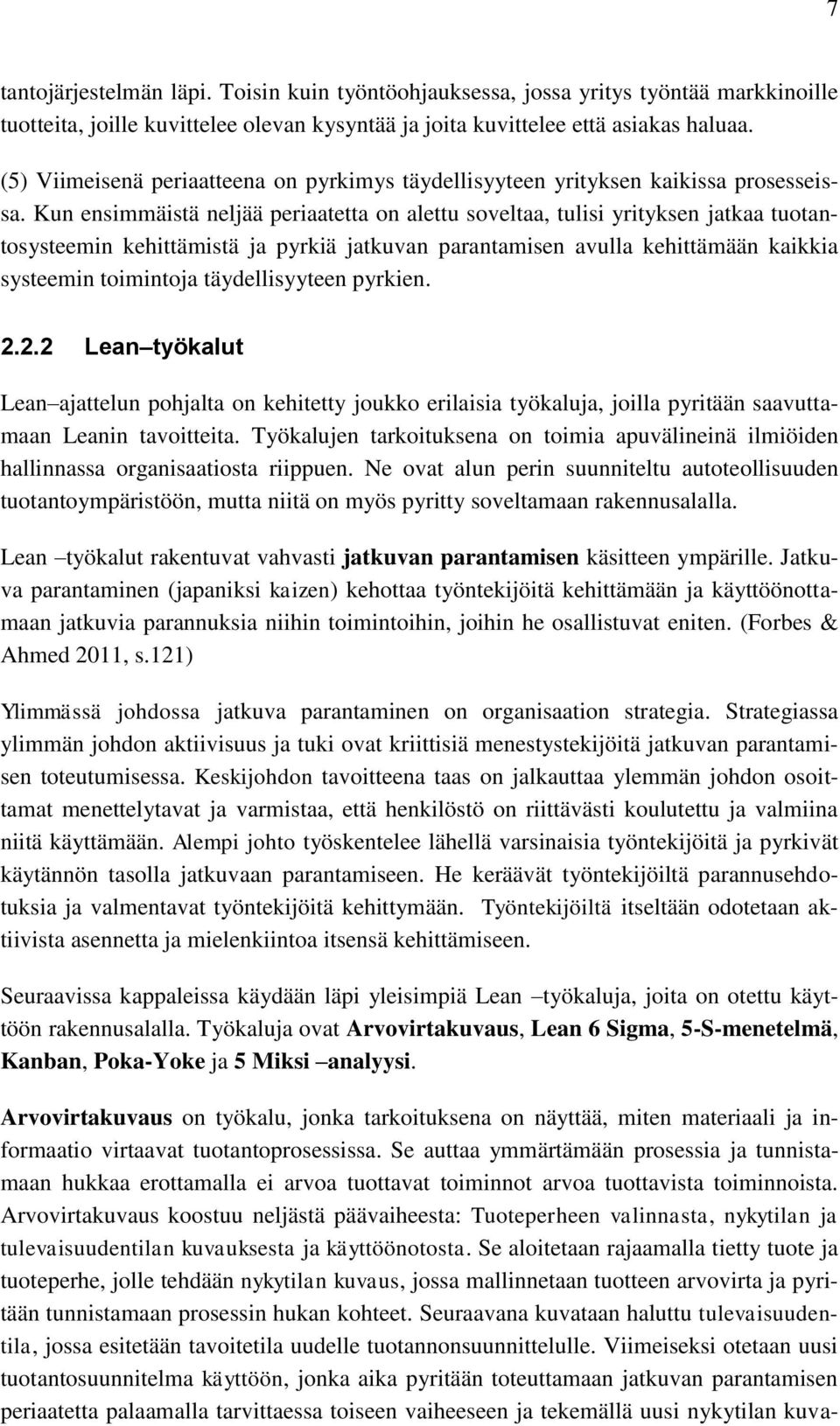 Kun ensimmäistä neljää periaatetta on alettu soveltaa, tulisi yrityksen jatkaa tuotantosysteemin kehittämistä ja pyrkiä jatkuvan parantamisen avulla kehittämään kaikkia systeemin toimintoja