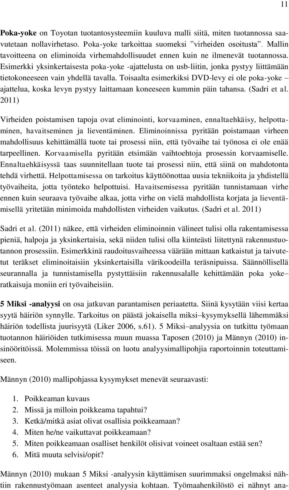 Esimerkki yksinkertaisesta poka-yoke -ajattelusta on usb-liitin, jonka pystyy liittämään tietokoneeseen vain yhdellä tavalla.