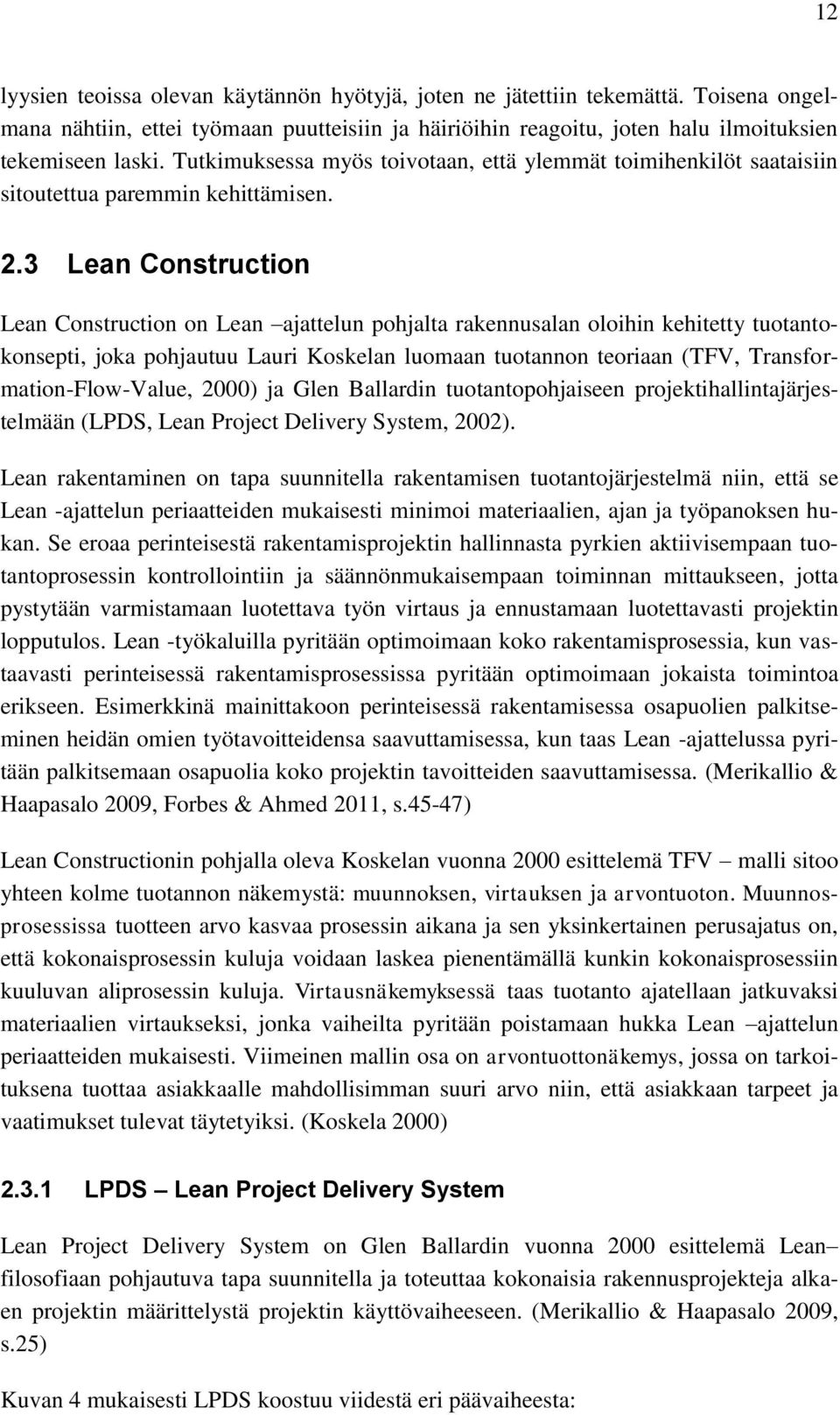 3 Lean Construction Lean Construction on Lean ajattelun pohjalta rakennusalan oloihin kehitetty tuotantokonsepti, joka pohjautuu Lauri Koskelan luomaan tuotannon teoriaan (TFV,