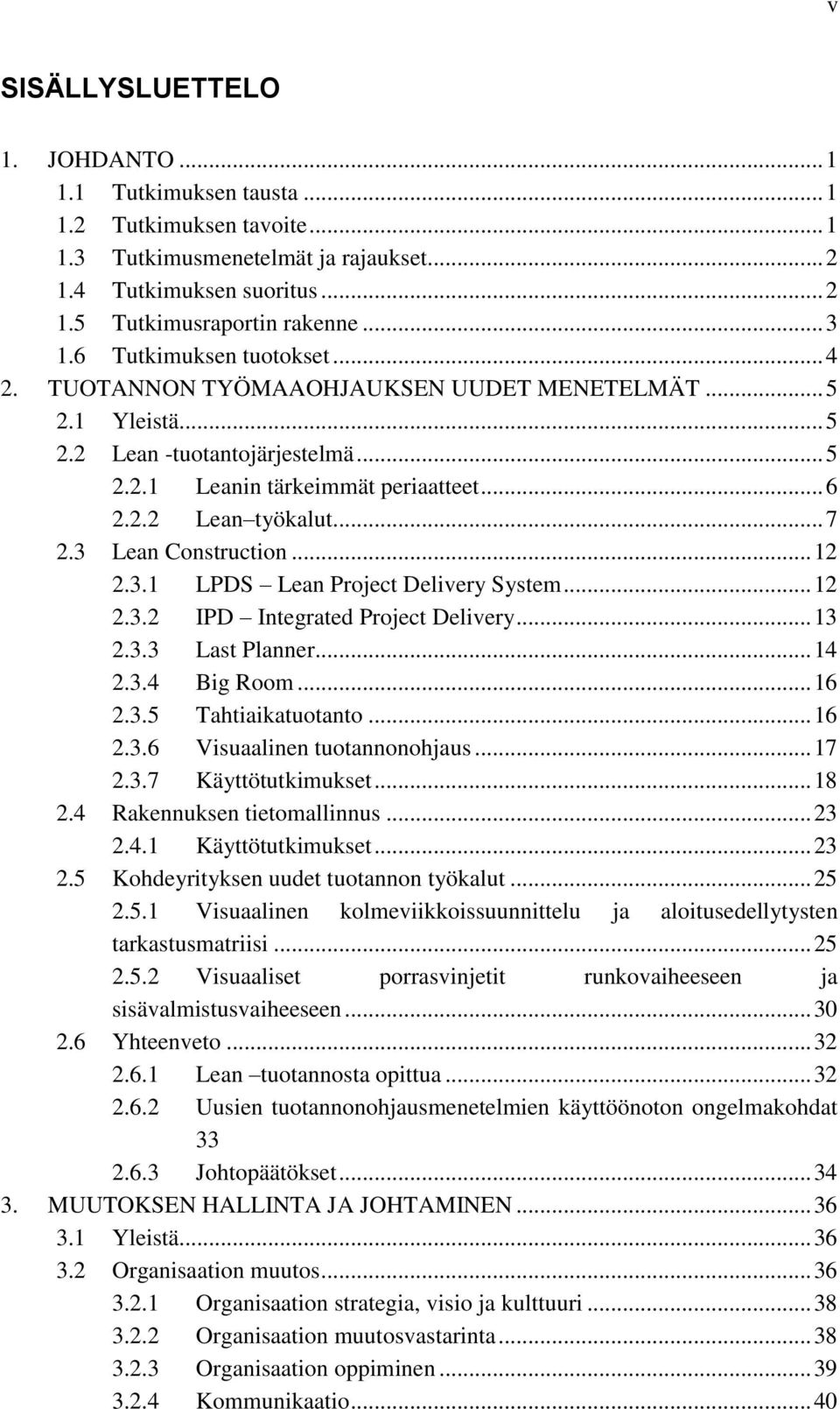 3 Lean Construction... 12 2.3.1 LPDS Lean Project Delivery System... 12 2.3.2 IPD Integrated Project Delivery... 13 2.3.3 Last Planner... 14 2.3.4 Big Room... 16 2.3.5 Tahtiaikatuotanto... 16 2.3.6 Visuaalinen tuotannonohjaus.