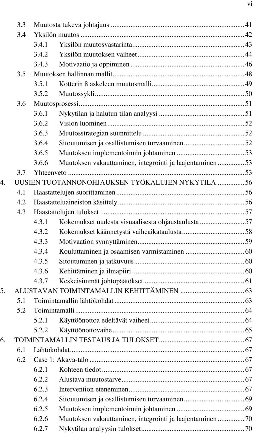 .. 52 3.6.3 Muutosstrategian suunnittelu... 52 3.6.4 Sitoutumisen ja osallistumisen turvaaminen... 52 3.6.5 Muutoksen implementoinnin johtaminen... 53 3.6.6 Muutoksen vakauttaminen, integrointi ja laajentaminen.