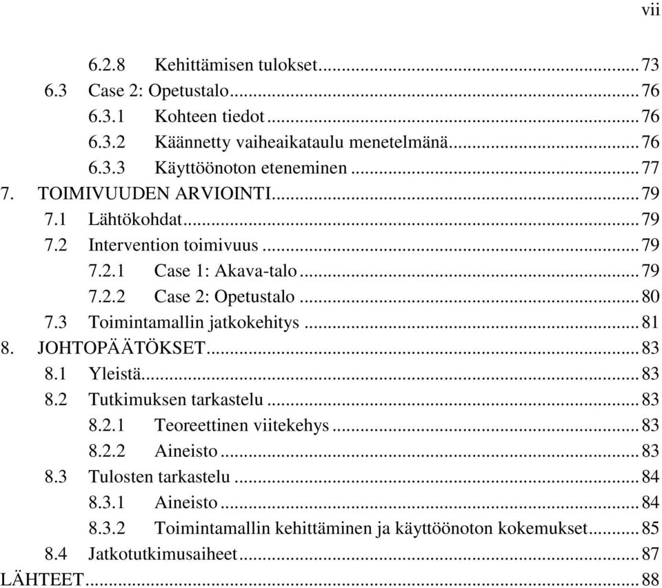 3 Toimintamallin jatkokehitys... 81 8. JOHTOPÄÄTÖKSET... 83 8.1 Yleistä... 83 8.2 Tutkimuksen tarkastelu... 83 8.2.1 Teoreettinen viitekehys... 83 8.2.2 Aineisto.