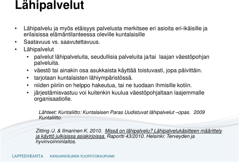 tarjotaan kuntalaisten lähiympäristössä. niiden piiriin on helppo hakeutua, tai ne tuodaan ihmisille kotiin. järjestämisvastuu voi kuitenkin kuulua väestöpohjaltaan laajemmalle organisaatiolle.