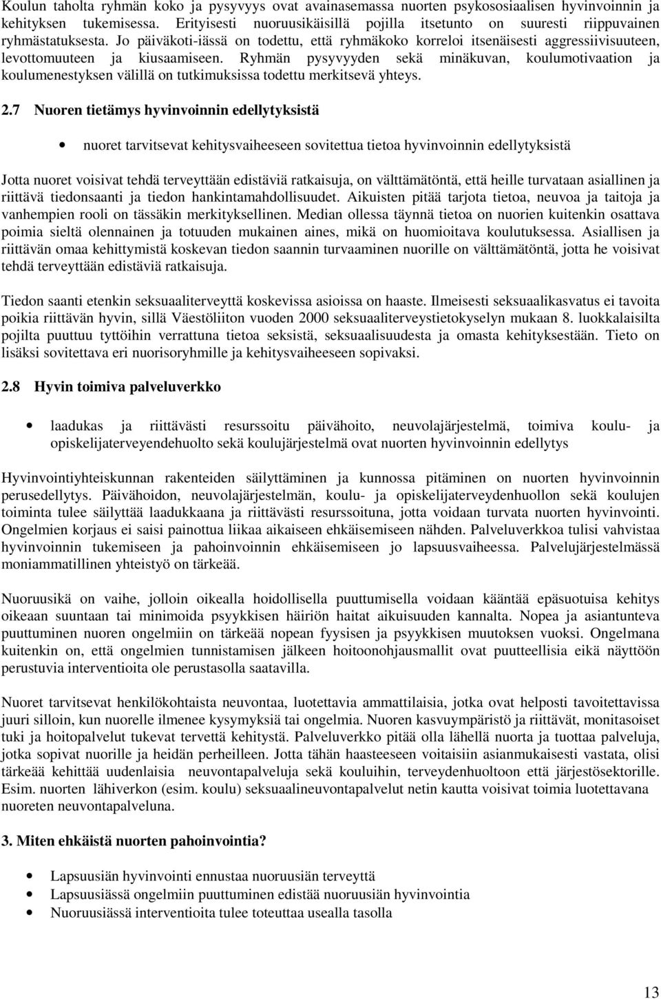 Jo päiväkoti-iässä on todettu, että ryhmäkoko korreloi itsenäisesti aggressiivisuuteen, levottomuuteen ja kiusaamiseen.