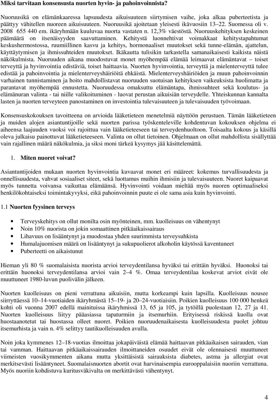 Suomessa oli v. 2008 655 440 em. ikäryhmään kuuluvaa nuorta vastaten n. 12,3% väestöstä. Nuoruuskehityksen keskeinen päämäärä on itsenäisyyden saavuttaminen.