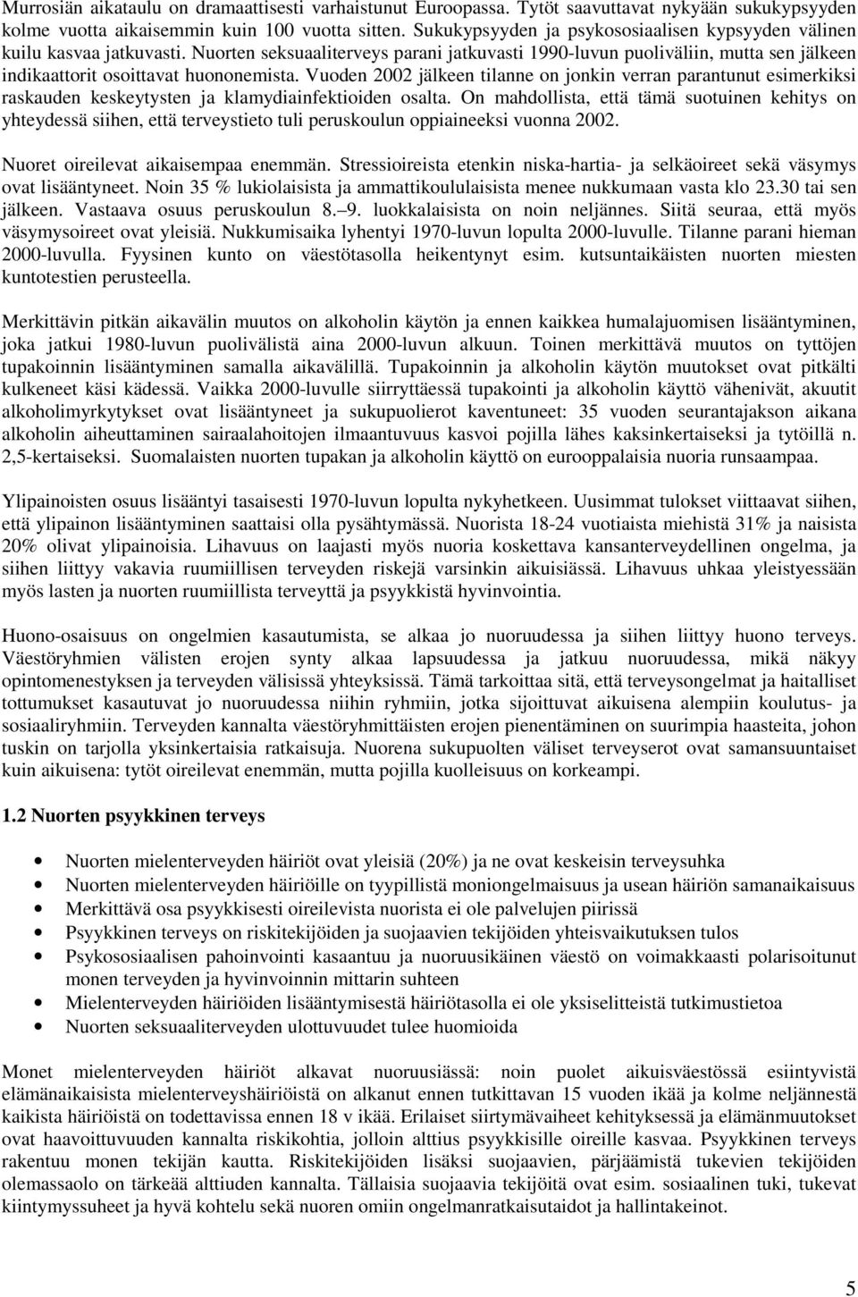 Vuoden 2002 jälkeen tilanne on jonkin verran parantunut esimerkiksi raskauden keskeytysten ja klamydiainfektioiden osalta.