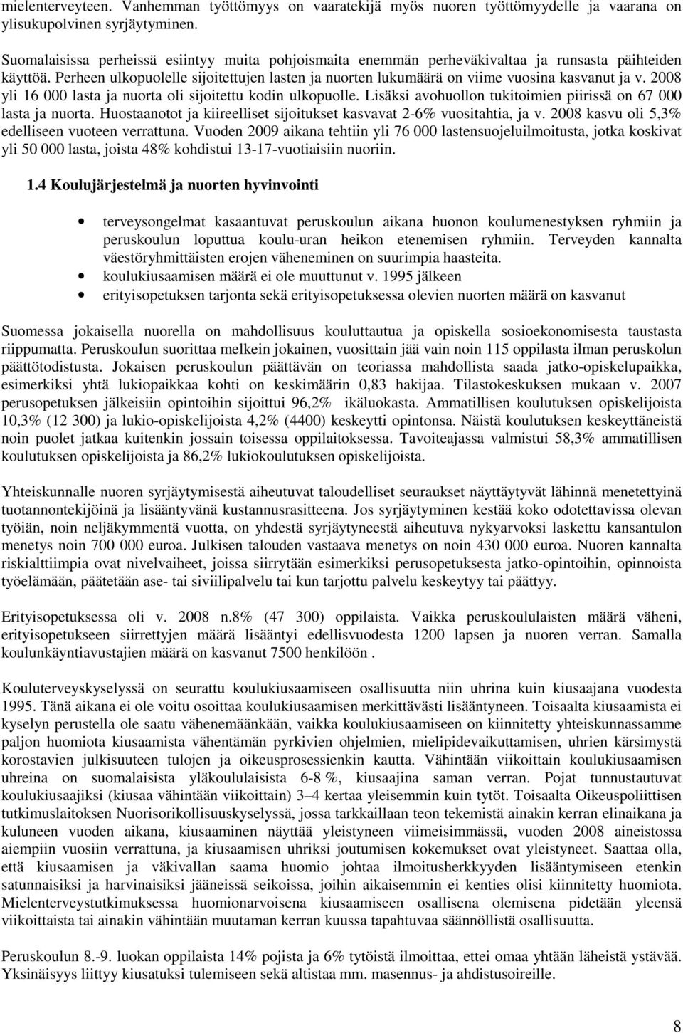 Perheen ulkopuolelle sijoitettujen lasten ja nuorten lukumäärä on viime vuosina kasvanut ja v. 2008 yli 16 000 lasta ja nuorta oli sijoitettu kodin ulkopuolle.