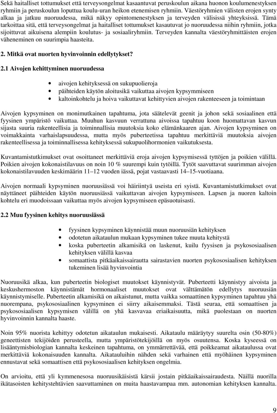 Tämä tarkoittaa sitä, että terveysongelmat ja haitalliset tottumukset kasautuvat jo nuoruudessa niihin ryhmiin, jotka sijoittuvat aikuisena alempiin koulutus- ja sosiaaliryhmiin.