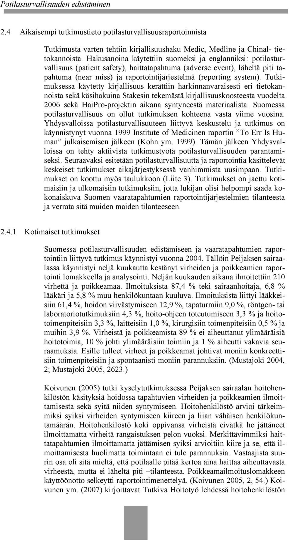 Tutkimuksessa käytetty kirjallisuus kerättiin harkinnanvaraisesti eri tietokannoista sekä käsihakuina Stakesin tekemästä kirjallisuuskoosteesta vuodelta 2006 sekä HaiPro-projektin aikana syntyneestä