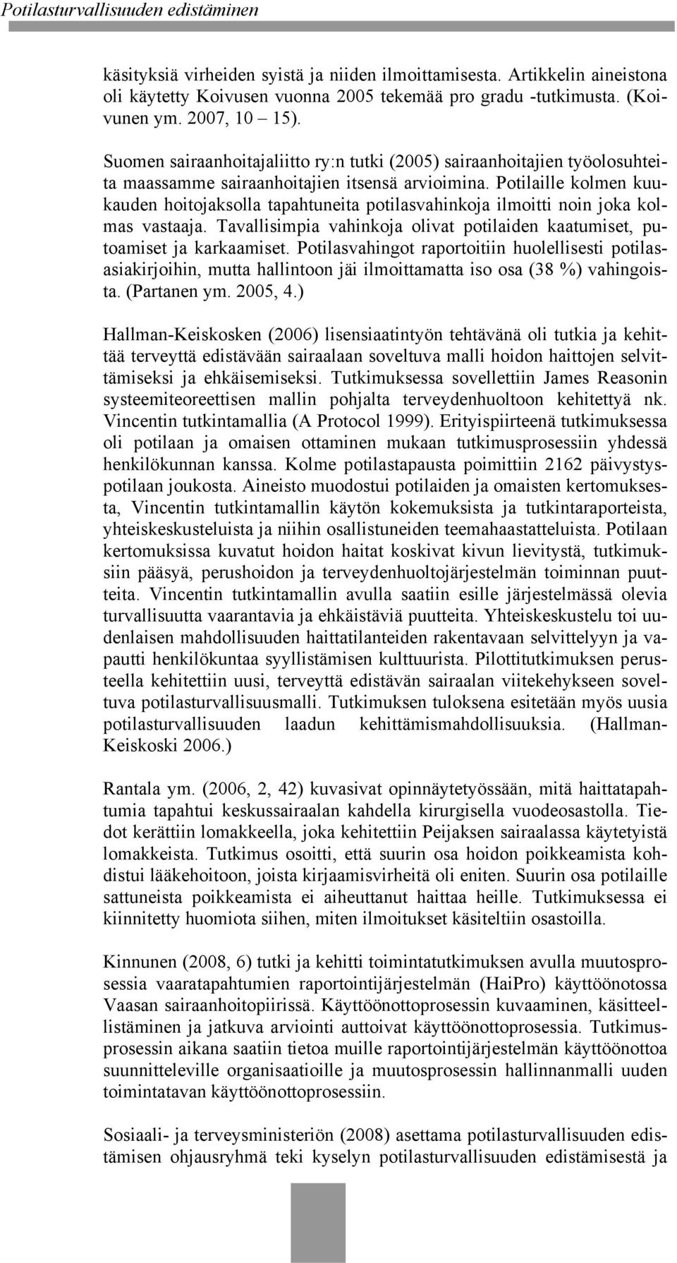 Potilaille kolmen kuukauden hoitojaksolla tapahtuneita potilasvahinkoja ilmoitti noin joka kolmas vastaaja. Tavallisimpia vahinkoja olivat potilaiden kaatumiset, putoamiset ja karkaamiset.