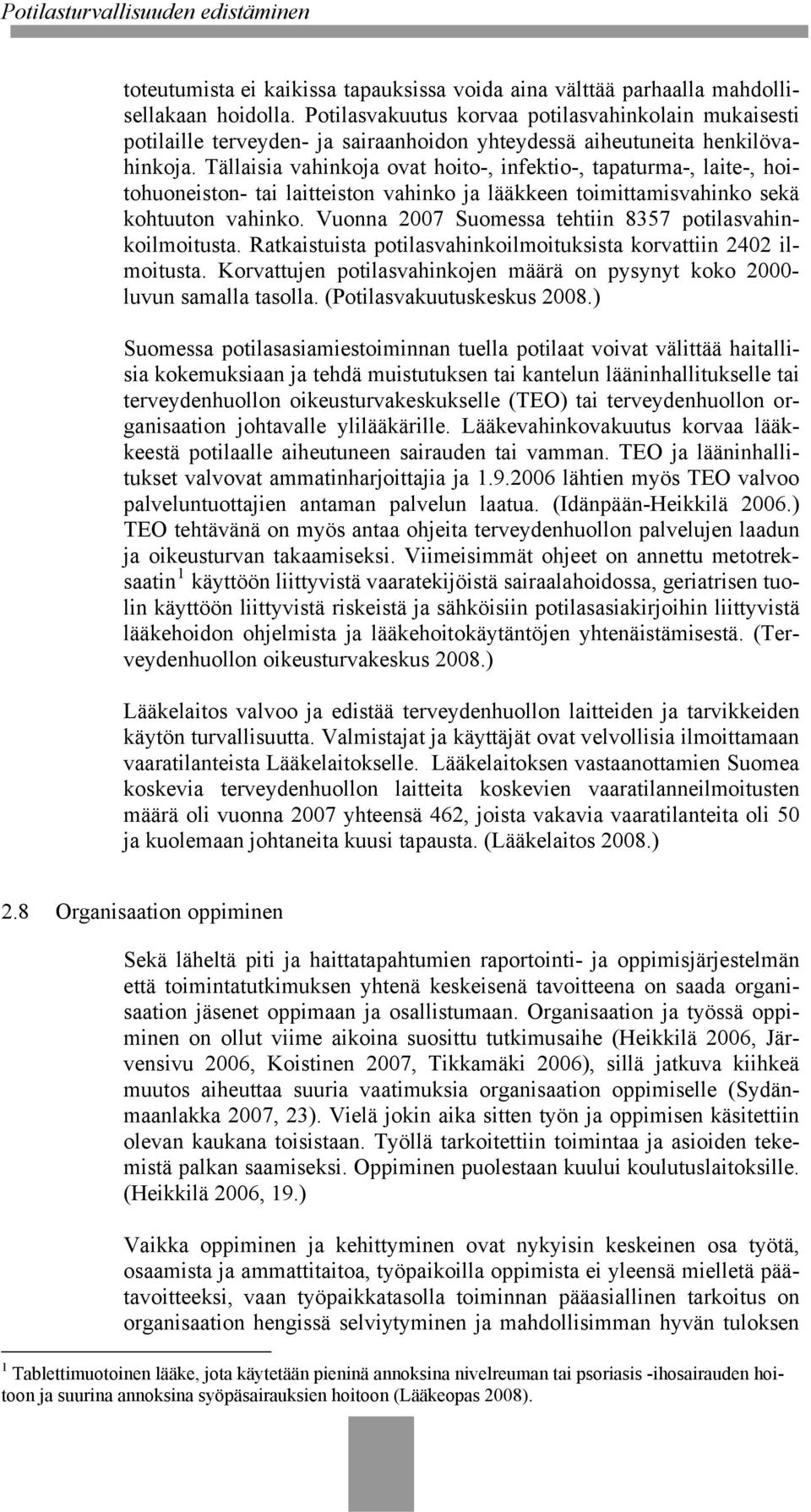 Tällaisia vahinkoja ovat hoito-, infektio-, tapaturma-, laite-, hoitohuoneiston- tai laitteiston vahinko ja lääkkeen toimittamisvahinko sekä kohtuuton vahinko.