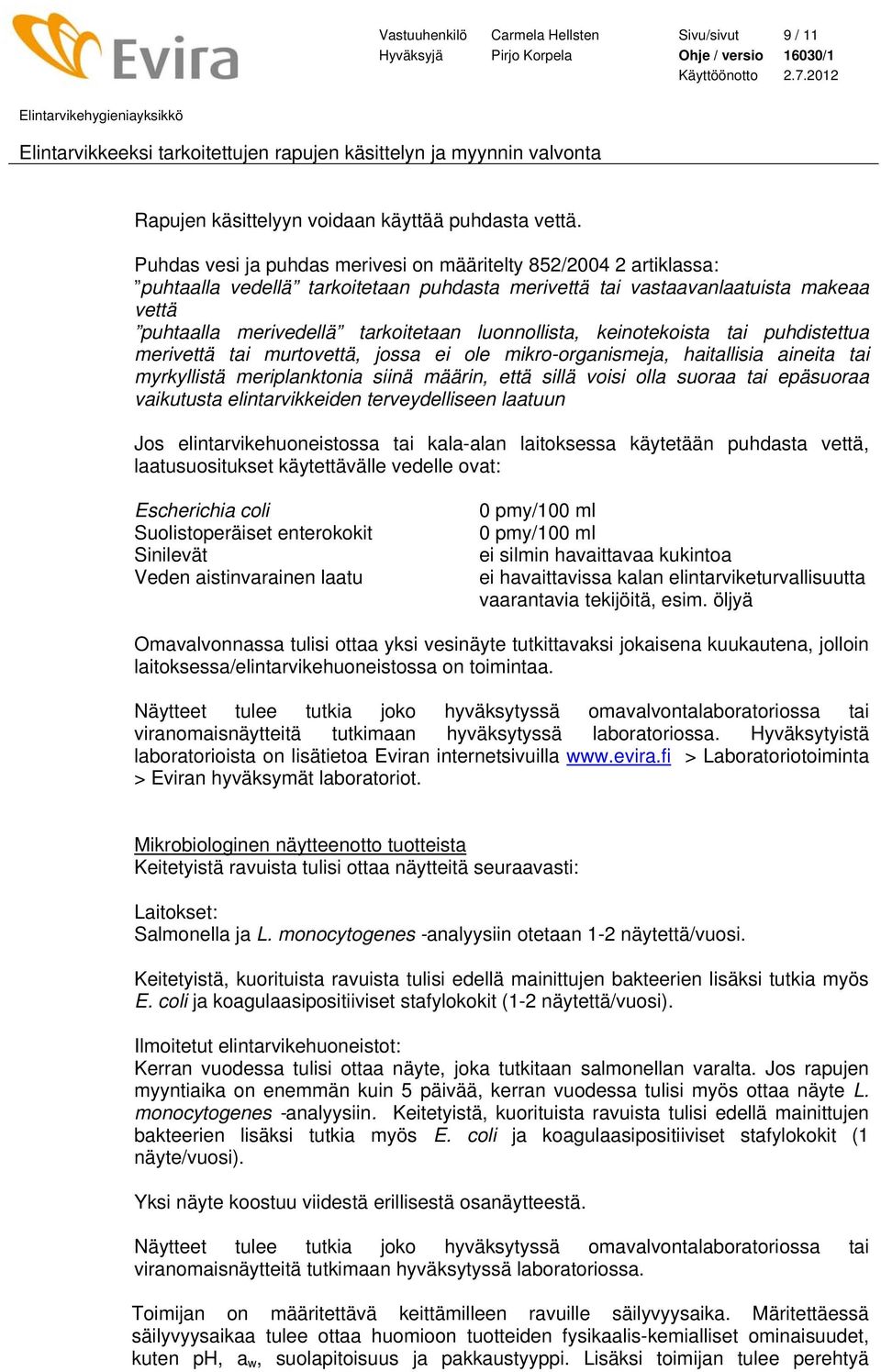 luonnollista, keinotekoista tai puhdistettua merivettä tai murtovettä, jossa ei ole mikro-organismeja, haitallisia aineita tai myrkyllistä meriplanktonia siinä määrin, että sillä voisi olla suoraa