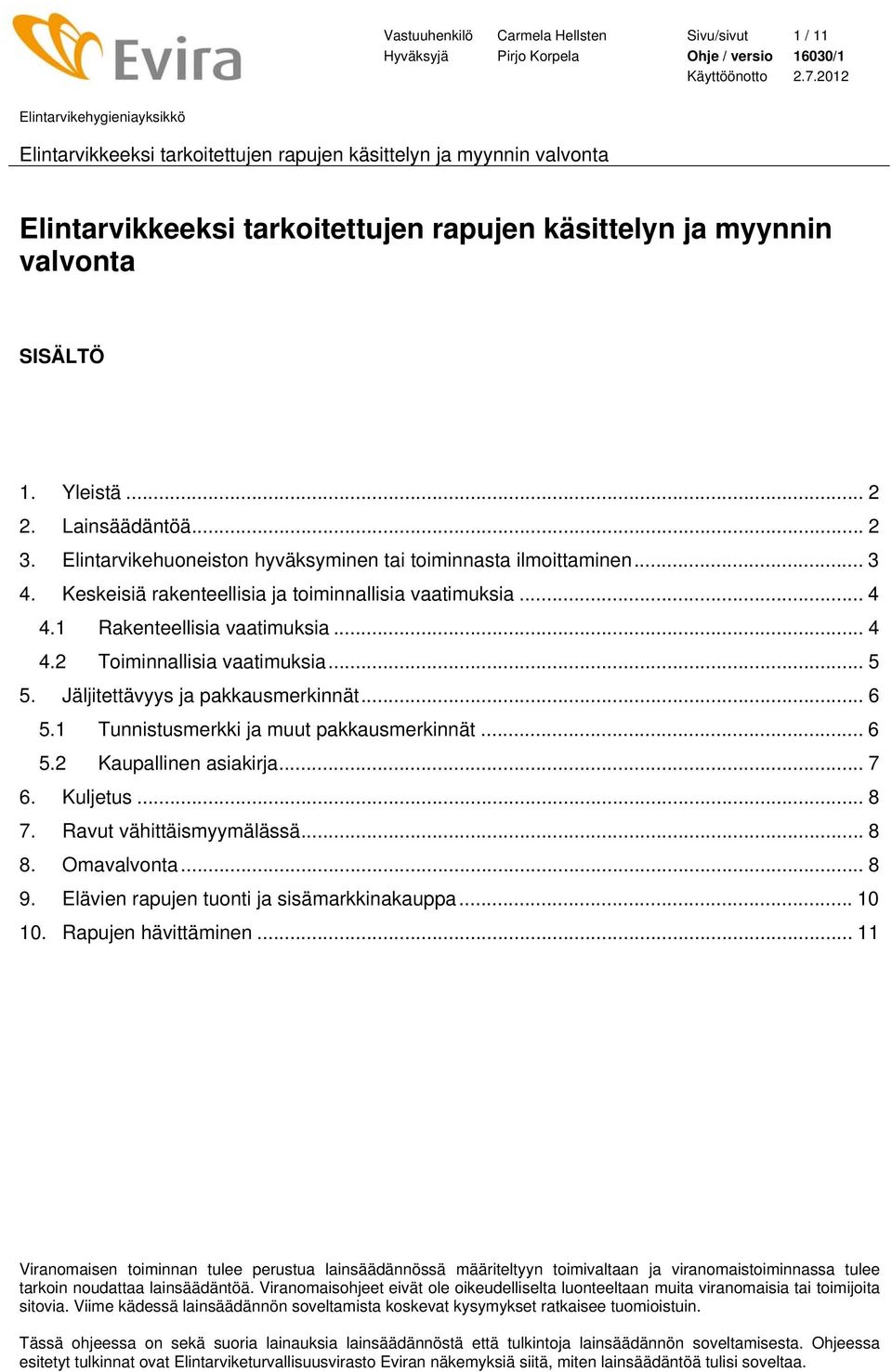 .. 5 5. Jäljitettävyys ja pakkausmerkinnät... 6 5.1 Tunnistusmerkki ja muut pakkausmerkinnät... 6 5.2 Kaupallinen asiakirja... 7 6. Kuljetus... 8 7. Ravut vähittäismyymälässä... 8 8. Omavalvonta... 8 9.