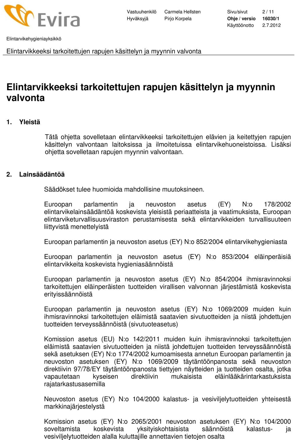 Lisäksi ohjetta sovelletaan rapujen myynnin valvontaan. 2. Lainsäädäntöä Säädökset tulee huomioida mahdollisine muutoksineen.