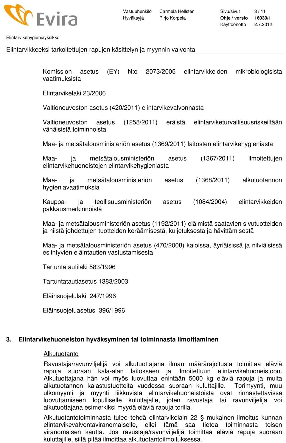 elintarvikehygieniasta Maa- ja metsätalousministeriön asetus (1367/2011) ilmoitettujen elintarvikehuoneistojen elintarvikehygieniasta Maa- ja metsätalousministeriön asetus (1368/2011) alkutuotannon