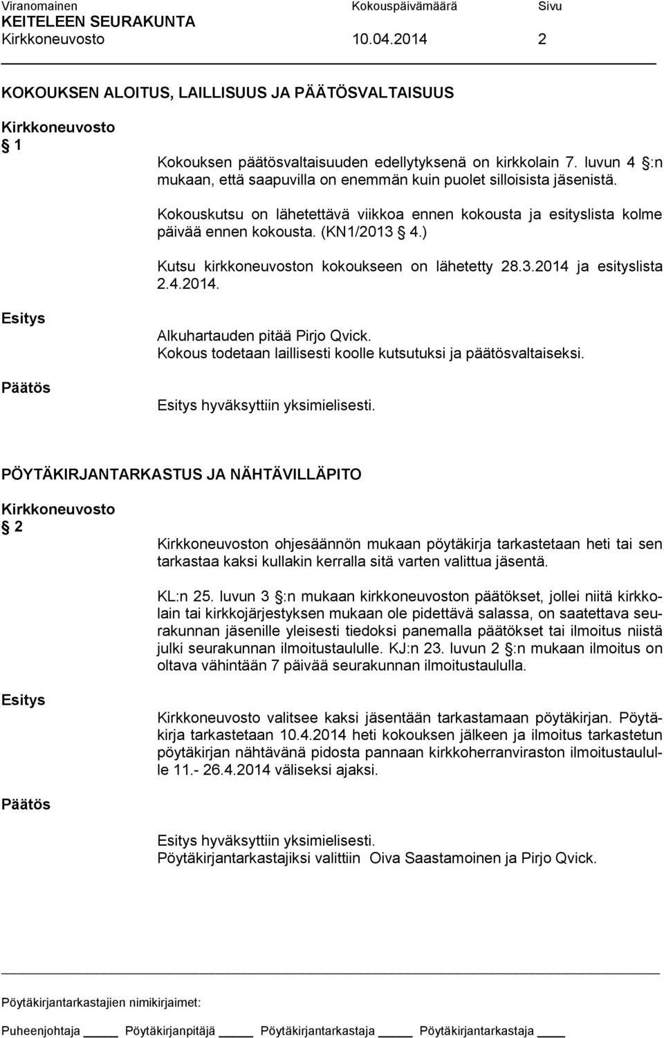 ) Kutsu kirkkoneuvoston kokoukseen on lähetetty 28.3.2014 ja esityslista 2.4.2014. Alkuhartauden pitää Pirjo Qvick. Kokous todetaan laillisesti koolle kutsutuksi ja päätösvaltaiseksi.