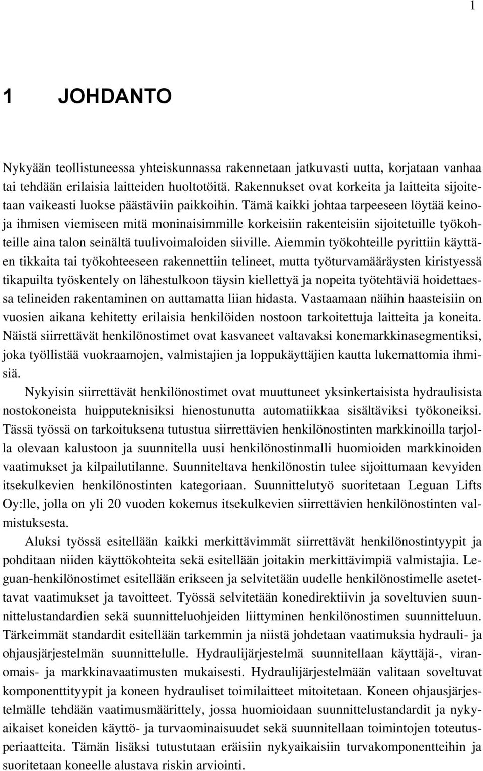 Tämä kaikki johtaa tarpeeseen löytää keinoja ihmisen viemiseen mitä moninaisimmille korkeisiin rakenteisiin sijoitetuille työkohteille aina talon seinältä tuulivoimaloiden siiville.