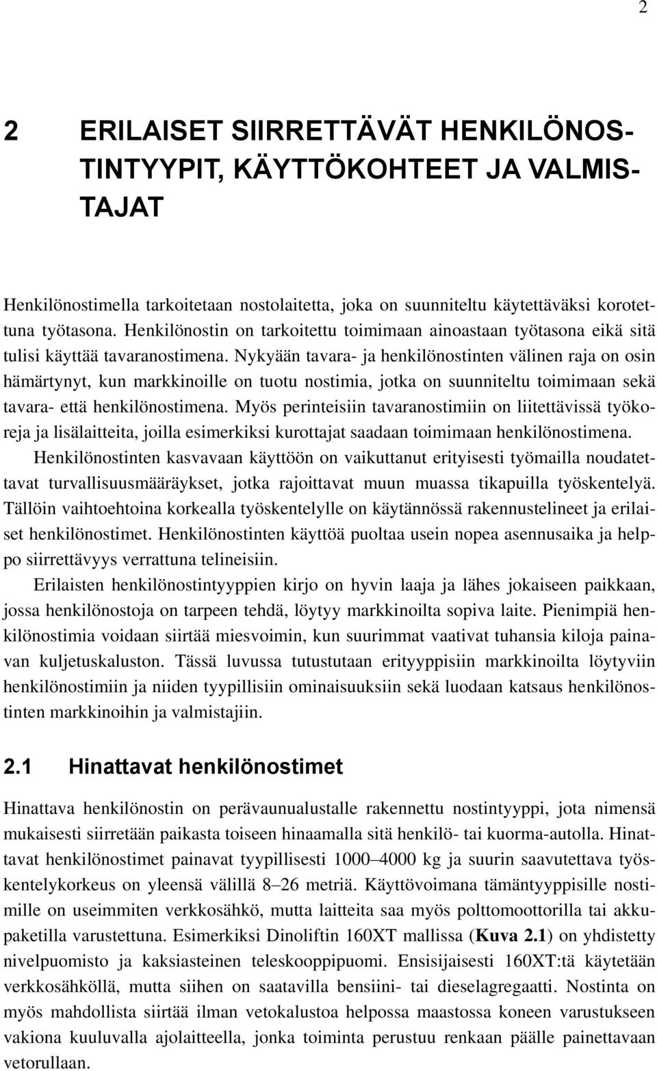 Nykyään tavara- ja henkilönostinten välinen raja on osin hämärtynyt, kun markkinoille on tuotu nostimia, jotka on suunniteltu toimimaan sekä tavara- että henkilönostimena.