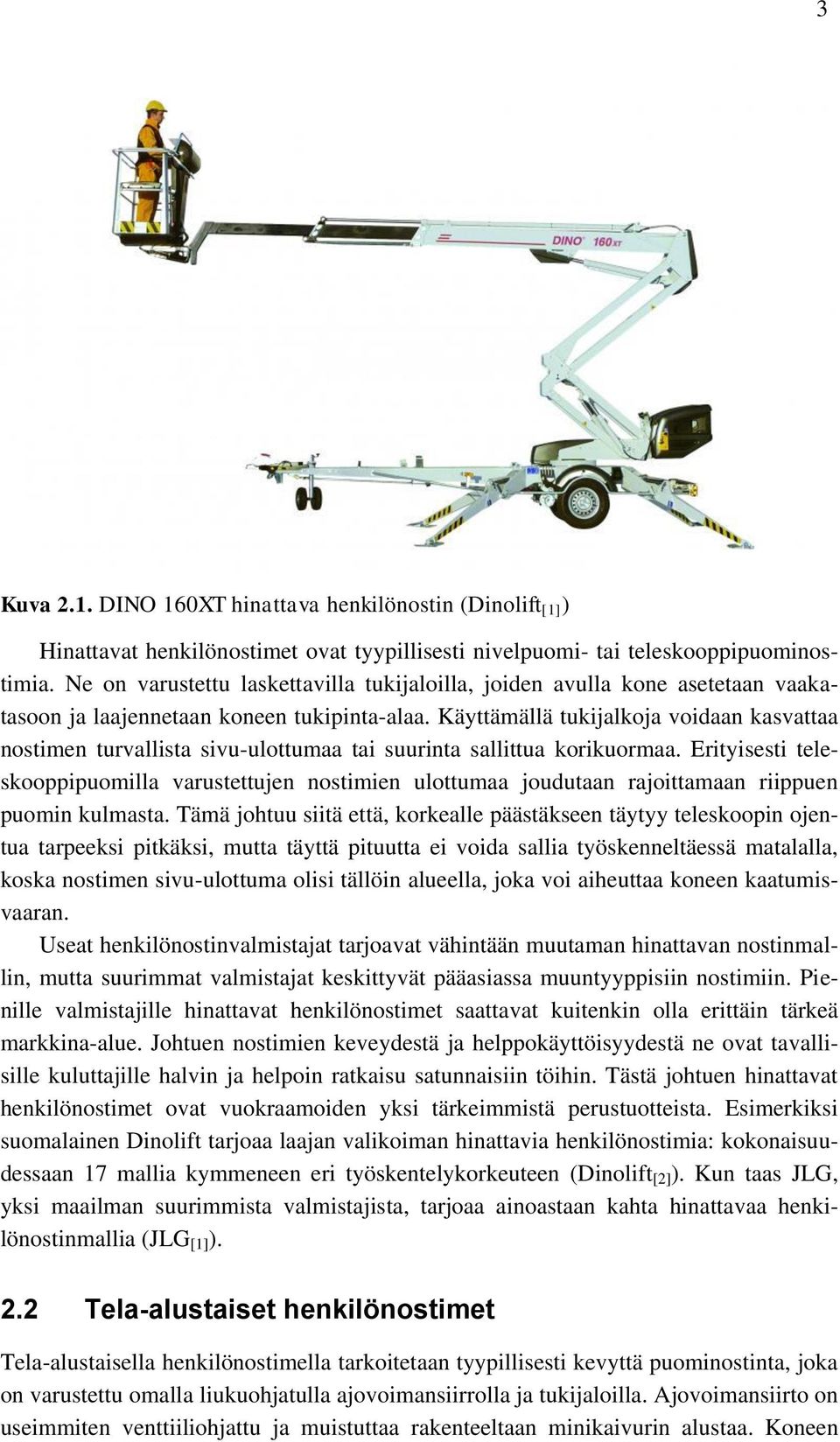 Käyttämällä tukijalkoja voidaan kasvattaa nostimen turvallista sivu-ulottumaa tai suurinta sallittua korikuormaa.