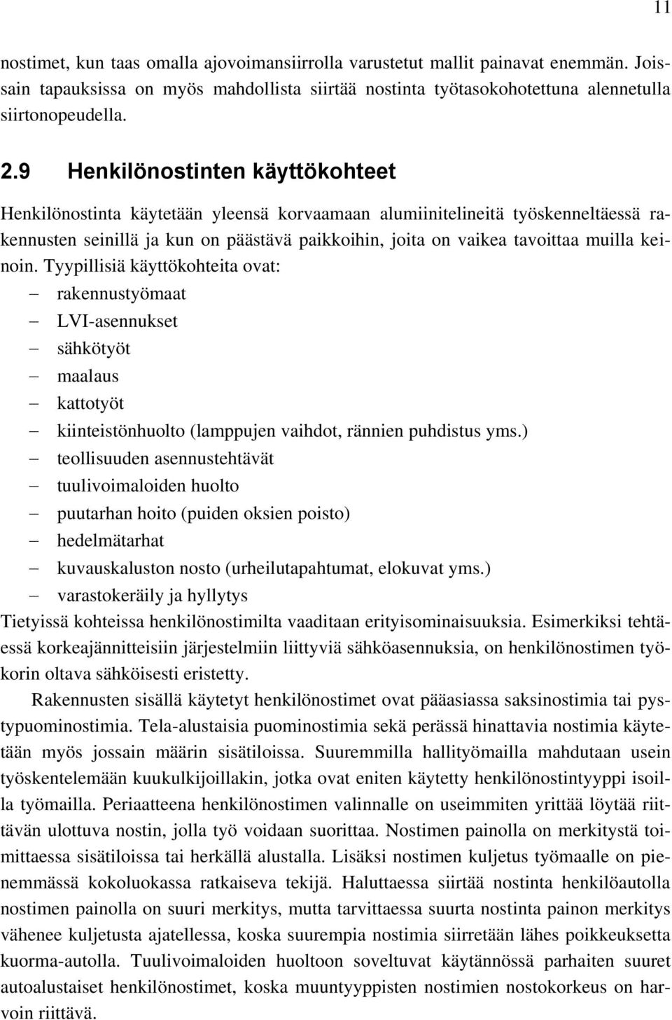 keinoin. Tyypillisiä käyttökohteita ovat: rakennustyömaat LVI-asennukset sähkötyöt maalaus kattotyöt kiinteistönhuolto (lamppujen vaihdot, rännien puhdistus yms.