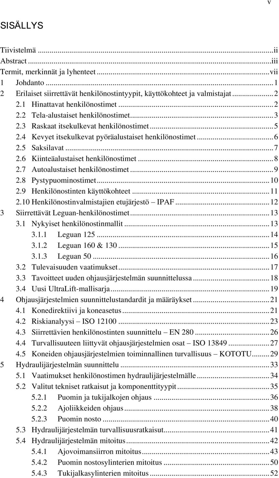 .. 7 2.6 Kiinteäalustaiset henkilönostimet... 8 2.7 Autoalustaiset henkilönostimet... 9 2.8 Pystypuominostimet... 10 2.9 Henkilönostinten käyttökohteet... 11 2.