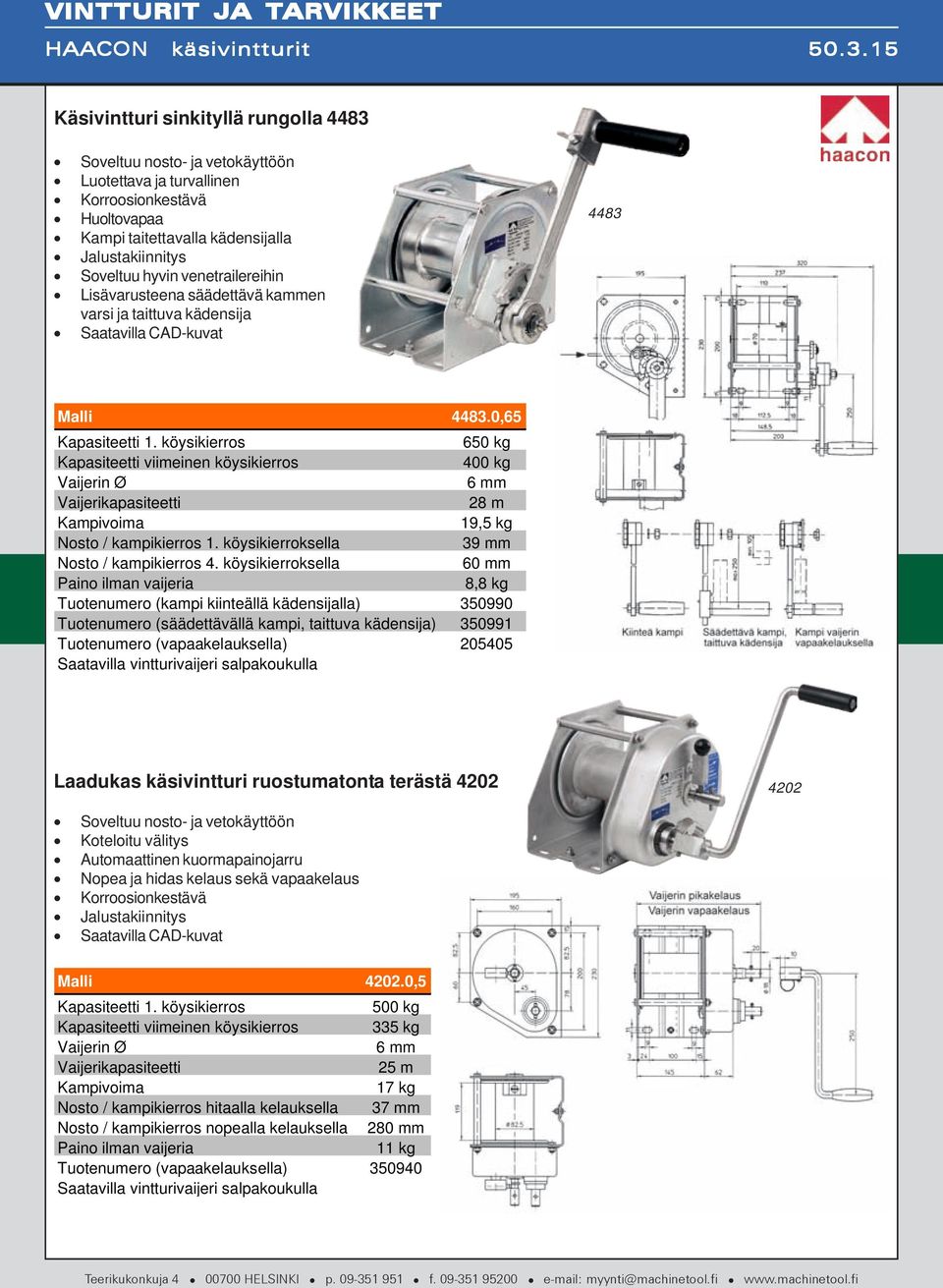 köysikierros 650 kg Kapasiteetti viimeinen köysikierros 400 kg Vaijerin Ø 6 mm Vaijerikapasiteetti 28 m Kampivoima 19,5 kg Nosto / kampikierros 1. köysikierroksella 39 mm Nosto / kampikierros 4.