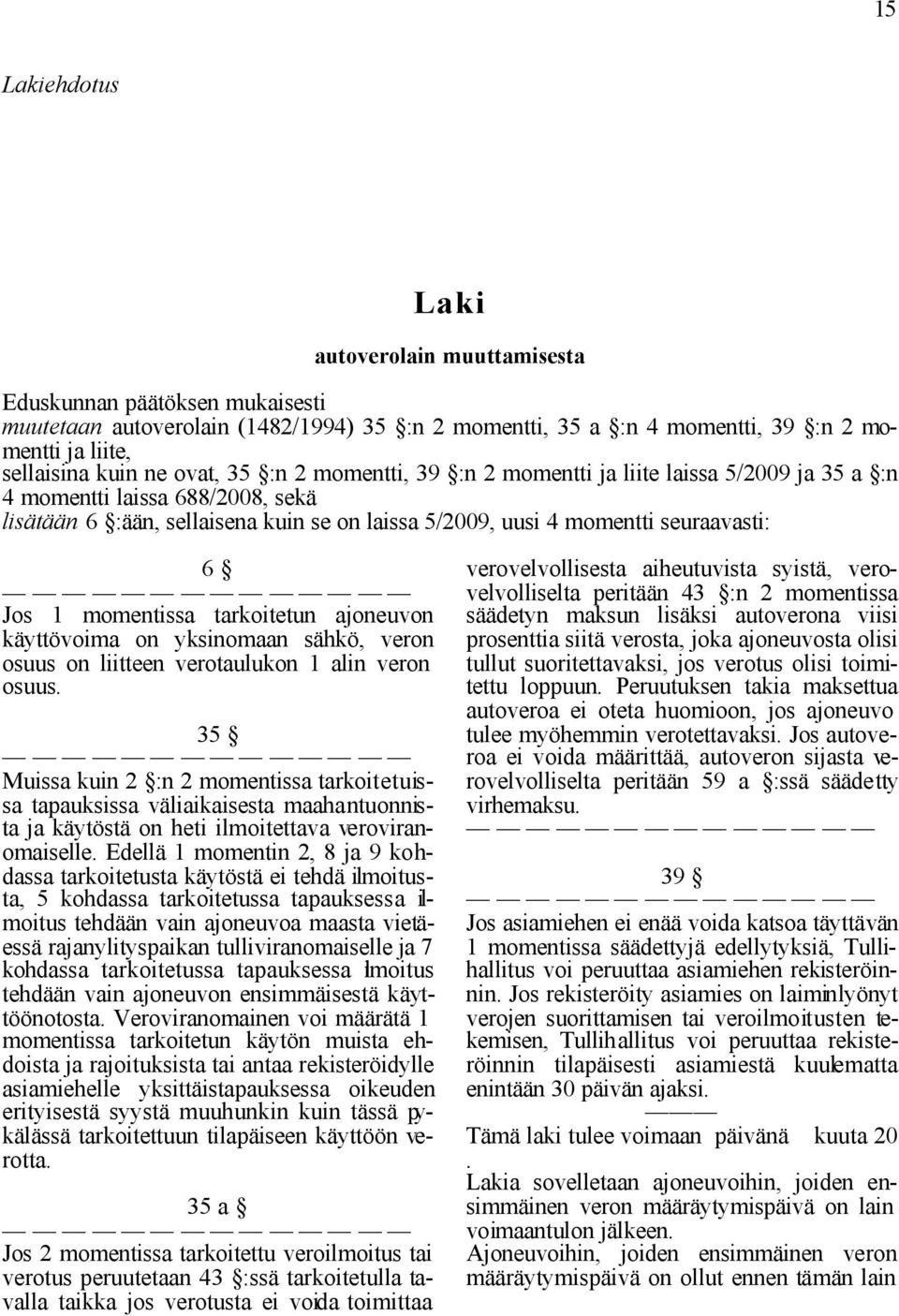 momentissa tarkoitetun ajoneuvon on yksinomaan sähkö, veron osuus on liitteen verotaulukon 1 alin veron osuus.