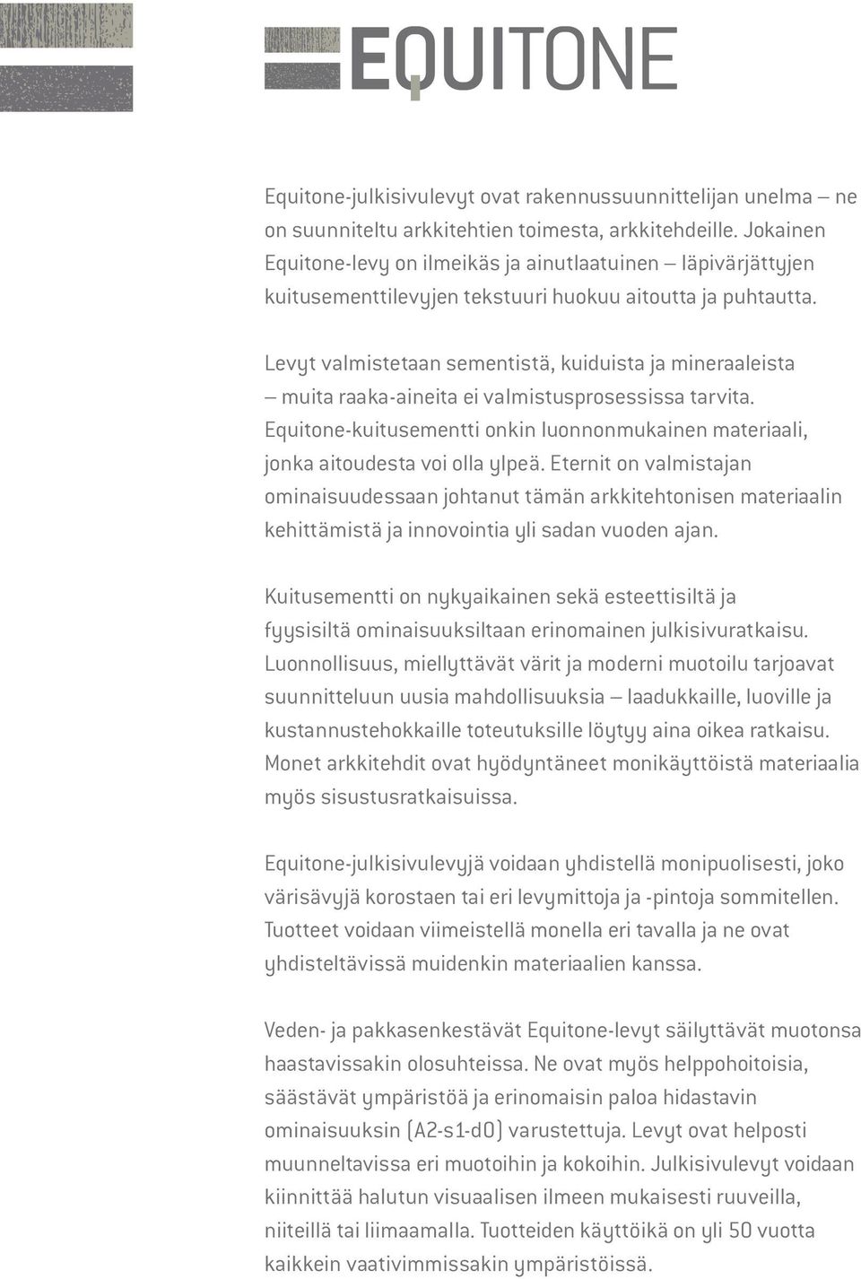 Levyt valmistetaan sementistä, kuiduista ja mineraaleista muita raaka-aineita ei valmistusprosessissa tarvita. Equitone-kuitusementti onkin luonnonmukainen materiaali, jonka aitoudesta voi olla ylpeä.