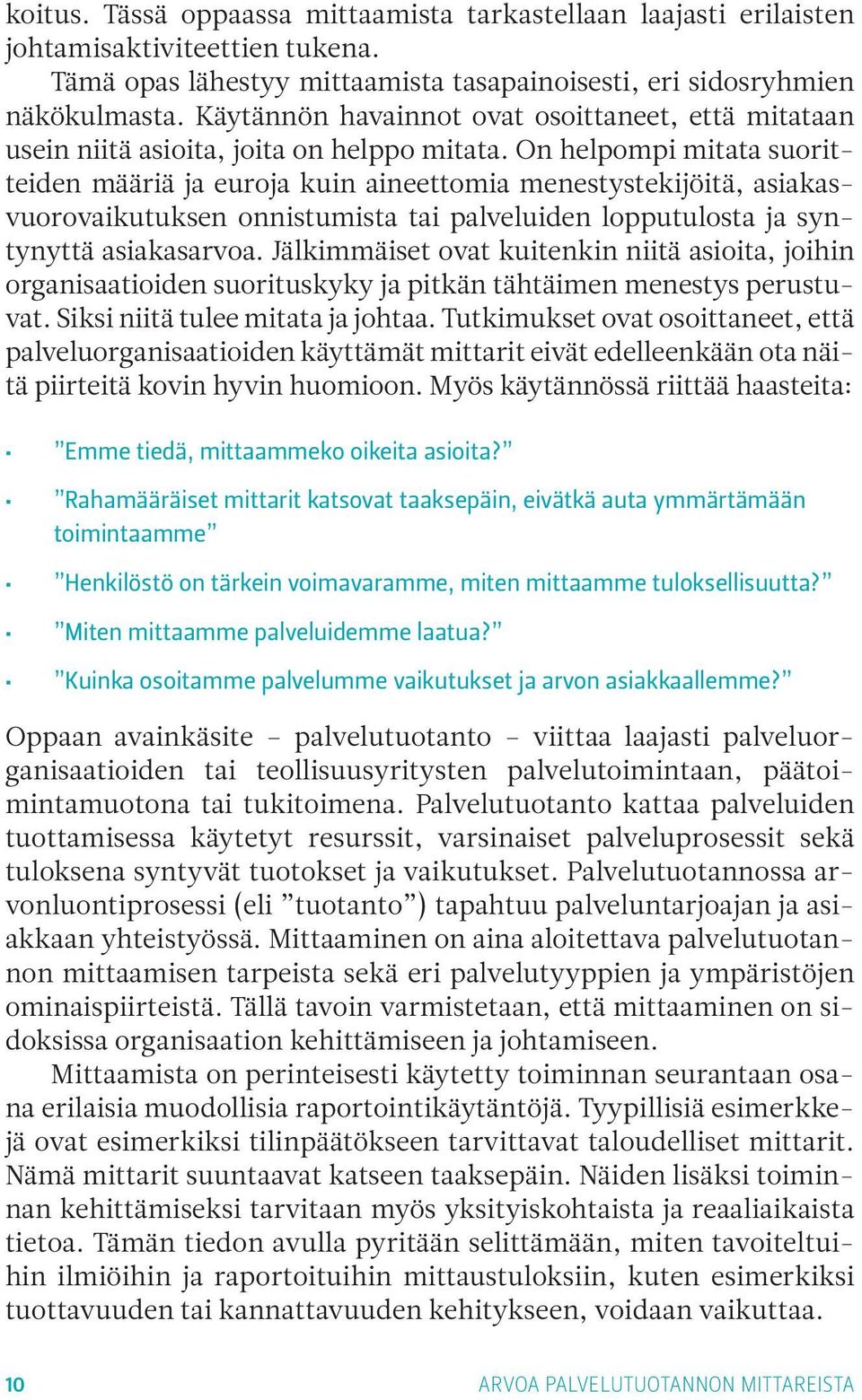 On helpompi mitata suoritteiden määriä ja euroja kuin aineettomia menestystekijöitä, asiakasvuorovaikutuksen onnistumista tai palveluiden lopputulosta ja syntynyttä asiakasarvoa.