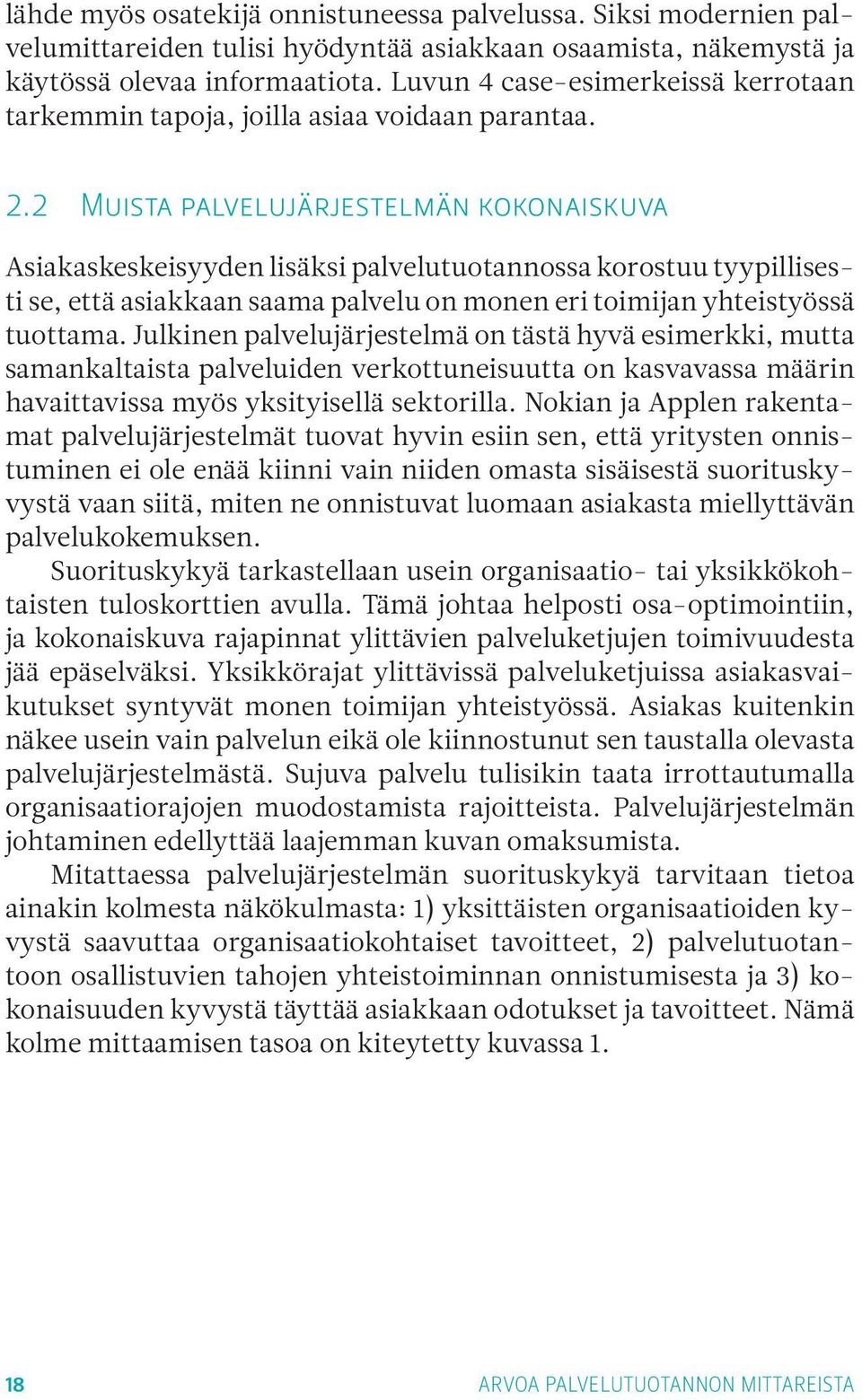 2 Muista palvelujärjestelmän kokonaiskuva Asiakaskeskeisyyden lisäksi palvelutuotannossa korostuu tyypillisesti se, että asiakkaan saama palvelu on monen eri toimijan yhteistyössä tuottama.