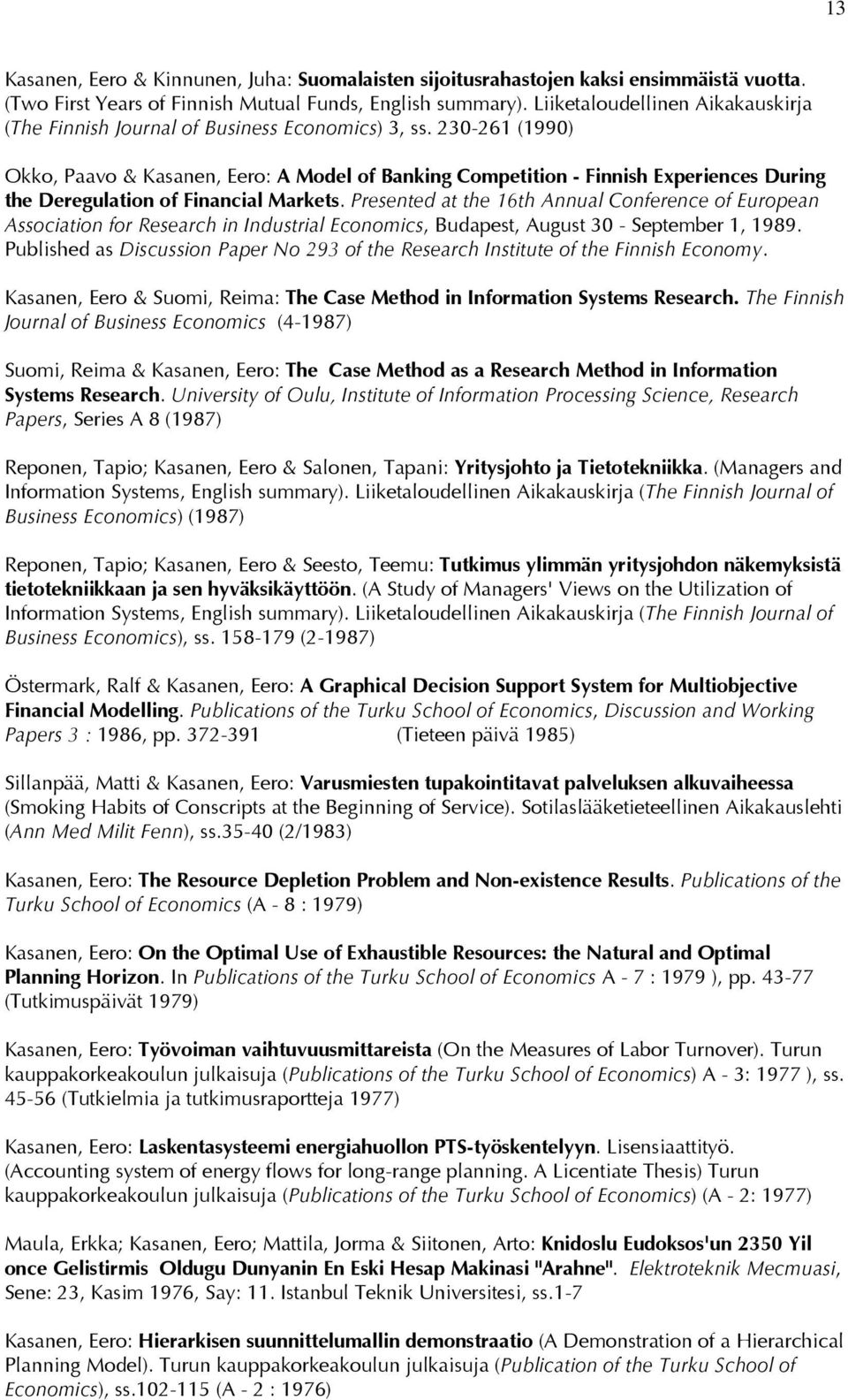 230-261 (1990) Okko, Paavo & Kasanen, Eero: A Model of Banking Competition - Finnish Experiences During the Deregulation of Financial Markets.