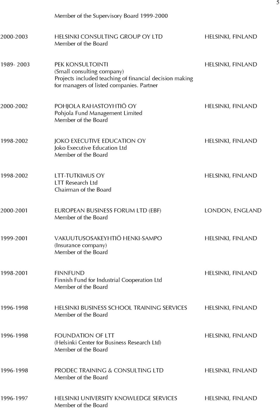 Partner 2000-2002 POHJOLA RAHASTOYHTIÖ OY HELSINKI, FINLAND Pohjola Fund Management Limited 1998-2002 JOKO EXECUTIVE EDUCATION OY HELSINKI, FINLAND Joko Executive Education Ltd 1998-2002 LTT-TUTKIMUS