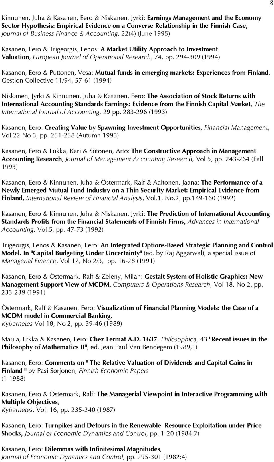 294-309 (1994) Kasanen, Eero & Puttonen, Vesa: Mutual funds in emerging markets: Experiences from Finland, Gestion Collective 11/94, 57-61 (1994) Niskanen, Jyrki & Kinnunen, Juha & Kasanen, Eero: The