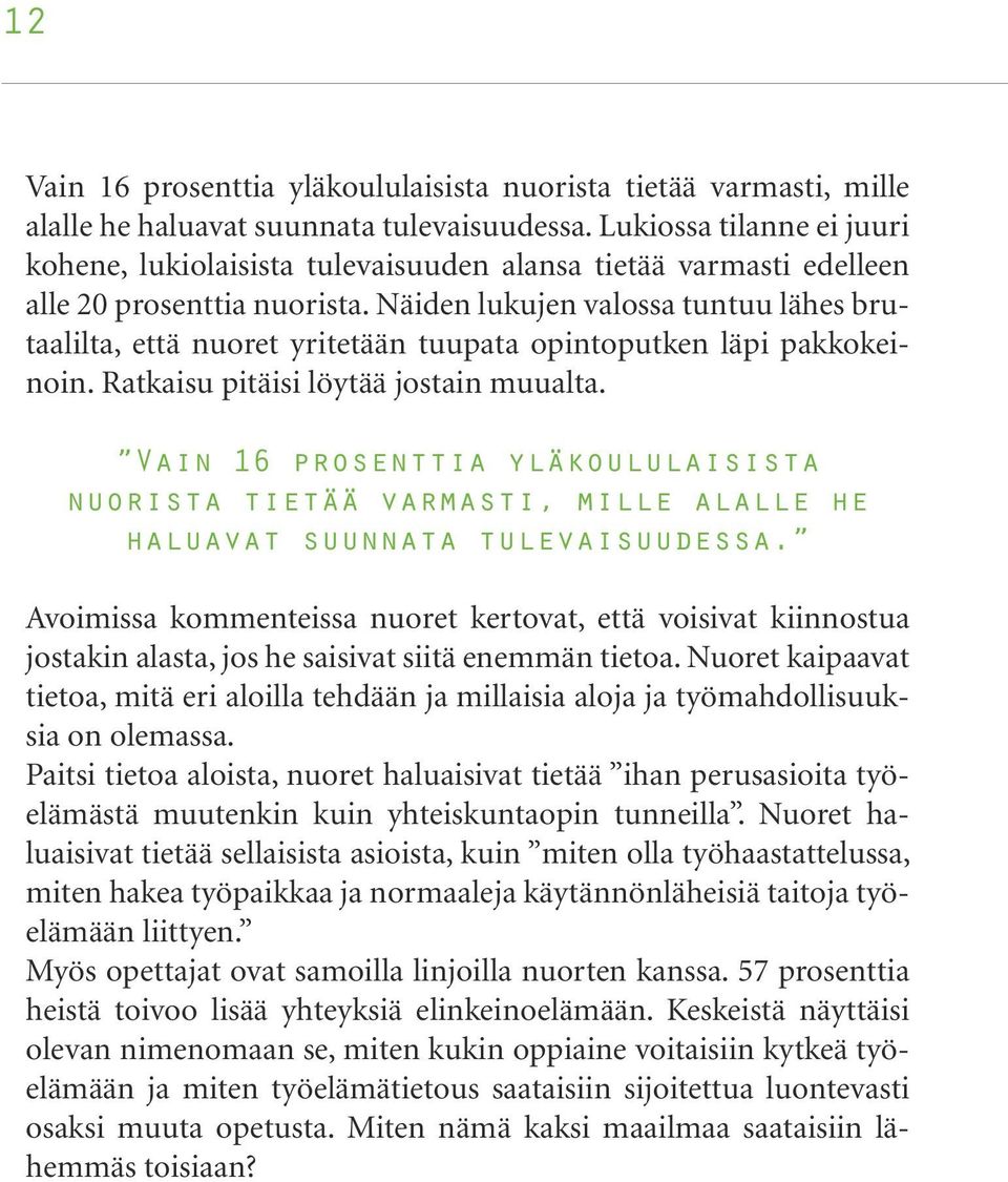 Näiden lukujen valossa tuntuu lähes brutaalilta, että nuoret yritetään tuupata opintoputken läpi pakkokeinoin. Ratkaisu pitäisi löytää jostain muualta.