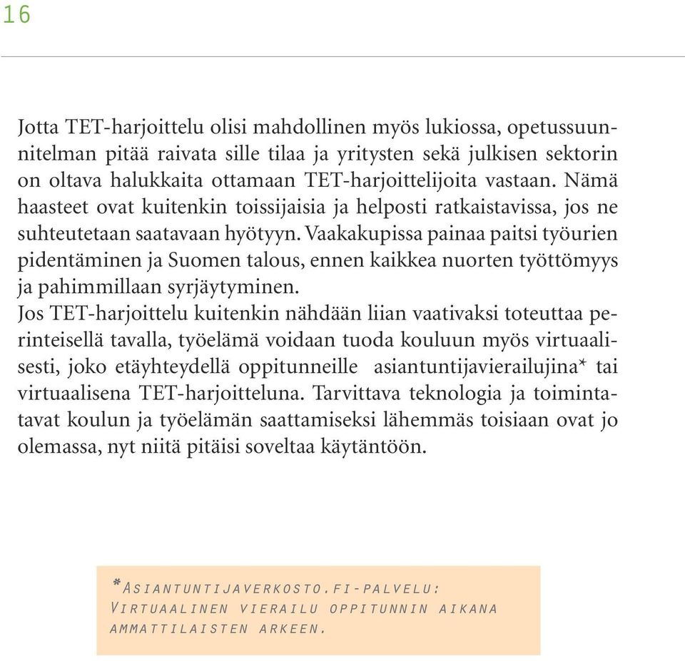 Vaakakupissa painaa paitsi työurien pidentäminen ja Suomen talous, ennen kaikkea nuorten työttömyys ja pahimmillaan syrjäytyminen.