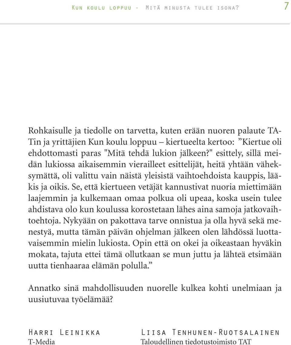 " esittely, sillä meidän lukiossa aikaisemmin vierailleet esittelijät, heitä yhtään väheksymättä, oli valittu vain näistä yleisistä vaihtoehdoista kauppis, lääkis ja oikis.