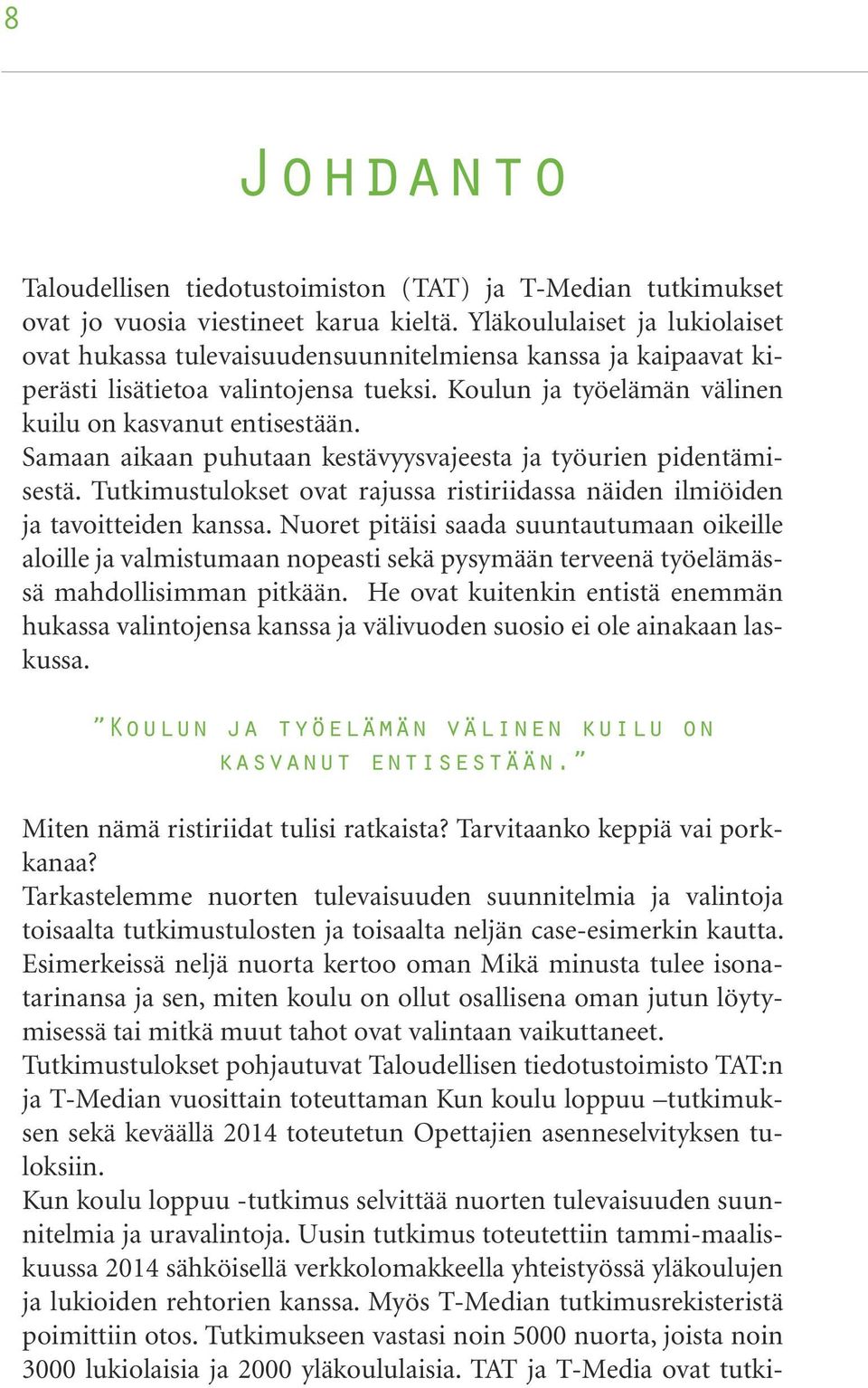 Samaan aikaan puhutaan kestävyysvajeesta ja työurien pidentämisestä. Tutkimustulokset ovat rajussa ristiriidassa näiden ilmiöiden ja tavoitteiden kanssa.