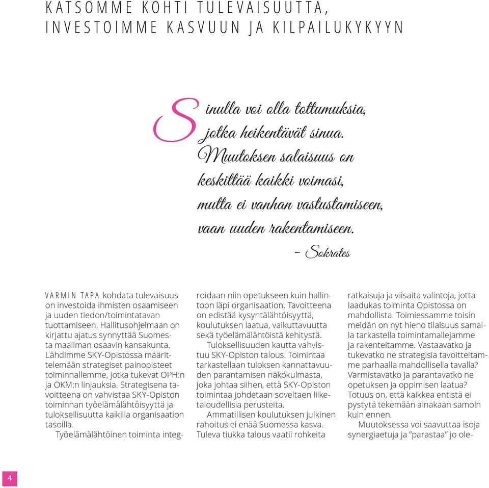 - Sokrates VARMIN TAPA kohdata tulevaisuus on investoida ihmisten osaamiseen ja uuden tiedon/toimintatavan tuottamiseen.