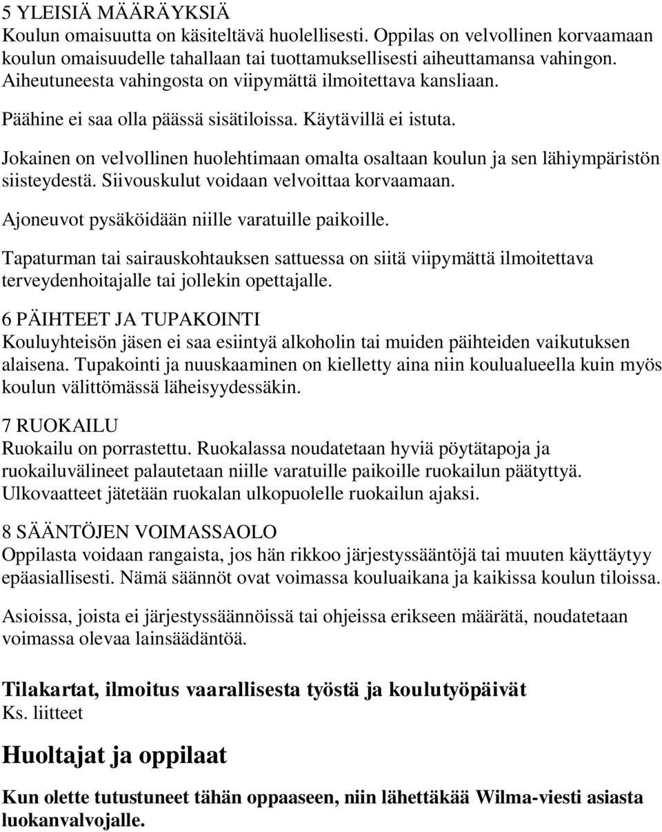 Jokainen on velvollinen huolehtimaan omalta osaltaan koulun ja sen lähiympäristön siisteydestä. Siivouskulut voidaan velvoittaa korvaamaan. Ajoneuvot pysäköidään niille varatuille paikoille.