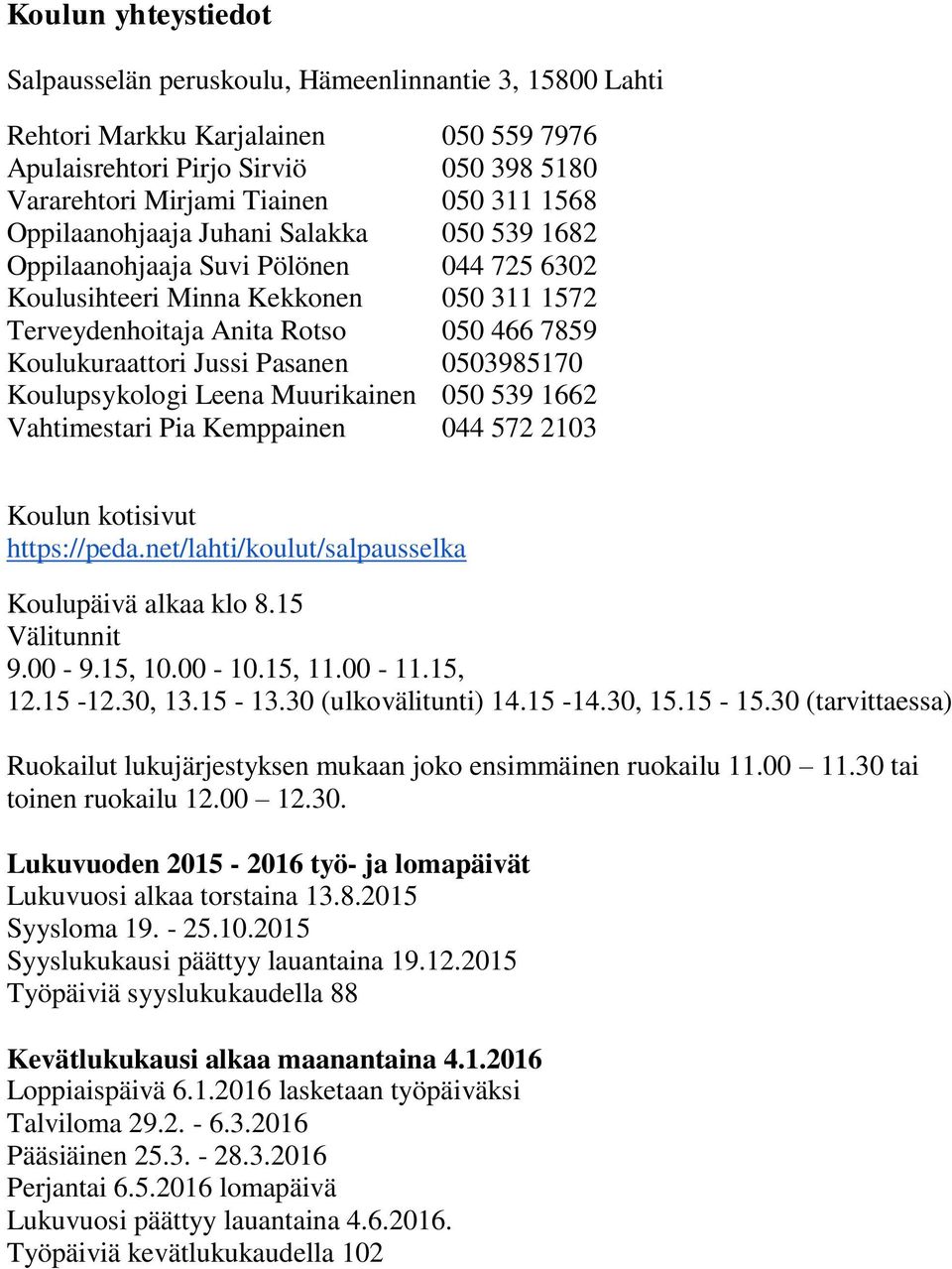 0503985170 Koulupsykologi Leena Muurikainen 050 539 1662 Vahtimestari Pia Kemppainen 044 572 2103 Koulun kotisivut https://peda.net/lahti/koulut/salpausselka Koulupäivä alkaa klo 8.15 Välitunnit 9.
