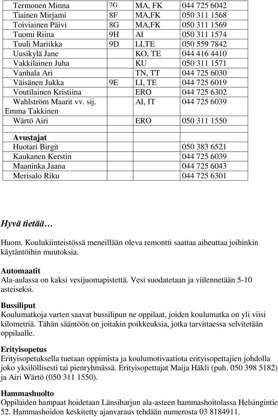 AI, IT 044 725 6039 Emma Takkinen Wärtö Airi ERO 050 311 1550 Avustajat Huotari Birgit 050 383 6521 Kaukanen Kerstin 044 725 6039 Maaninka Jaana 044 725 6043 Merisalo Riku 044 725 6301 Hyvä tietää