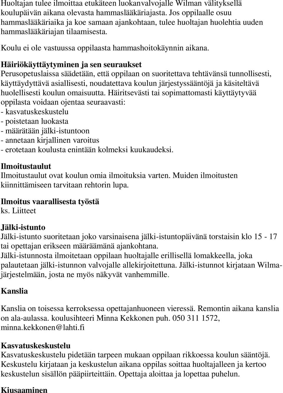 Häiriökäyttäytyminen ja sen seuraukset Perusopetuslaissa säädetään, että oppilaan on suoritettava tehtävänsä tunnollisesti, käyttäydyttävä asiallisesti, noudatettava koulun järjestyssääntöjä ja